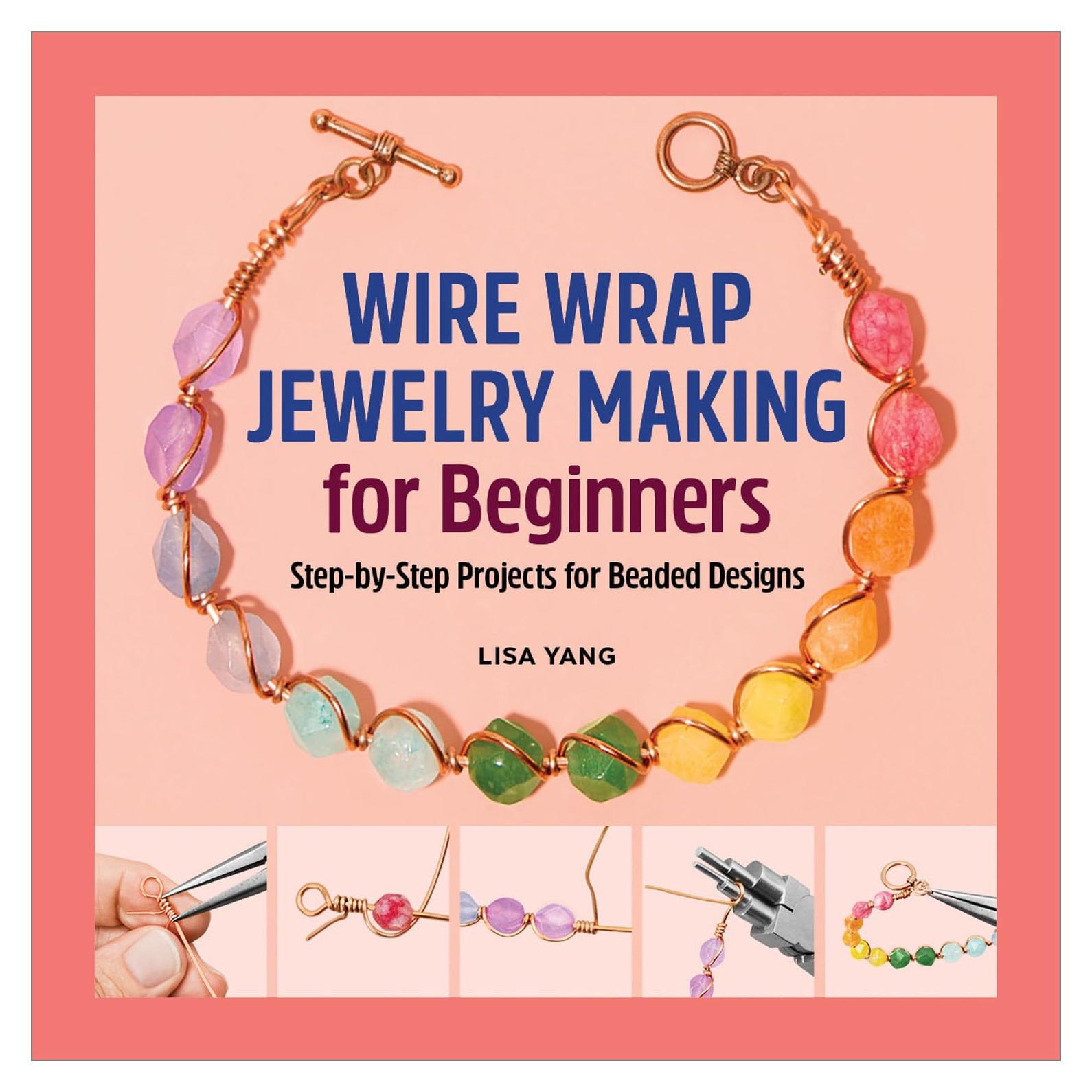 Wire Wrap Jewelry Making for Beginners: Step-by-Step Projects for Beaded Designs