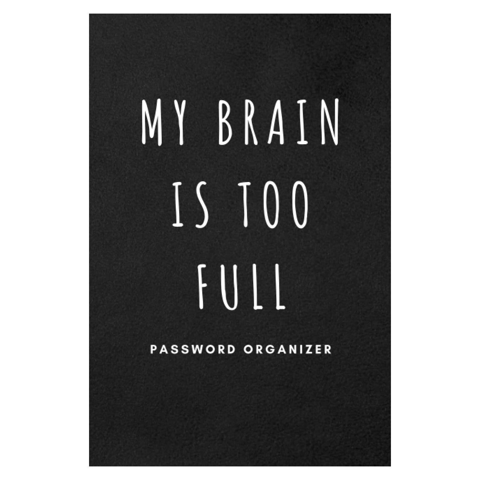 Gifts for Men Who Have Everything : My Brain Is Too Full : Password Organizer: Internet Password Logbook with Alphabetical Tabs for Usernames, Logins ... Home and Office ( Pocket Size ) (cool stuff)