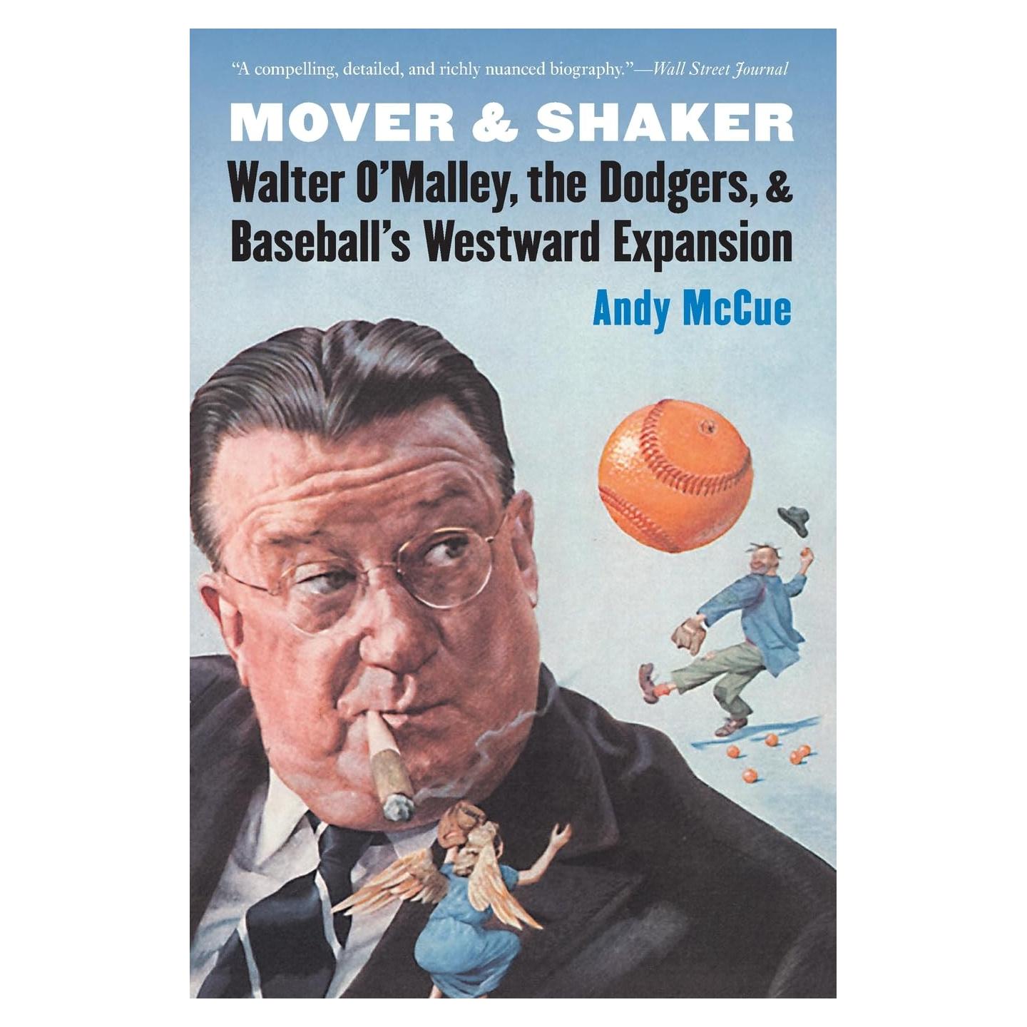 Mover and Shaker: Walter O'Malley, the Dodgers, and Baseball's Westward Expansion