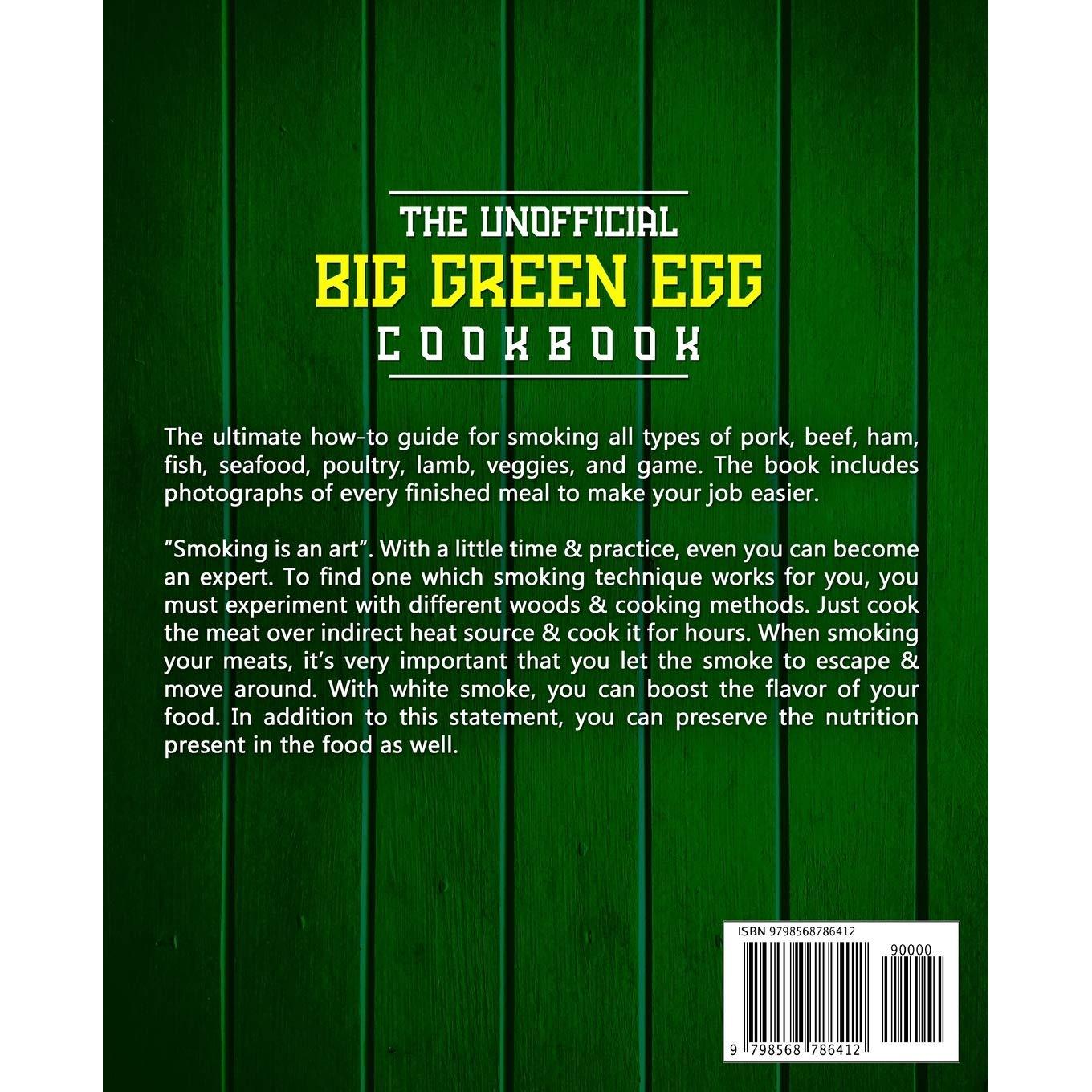 The Unofficial Big Green Egg Cookbook: Making Delicious Recipes of Meat, Fish, Game, Veggies, Etc. to Enjoy Smoking with Your Ceramic Grill