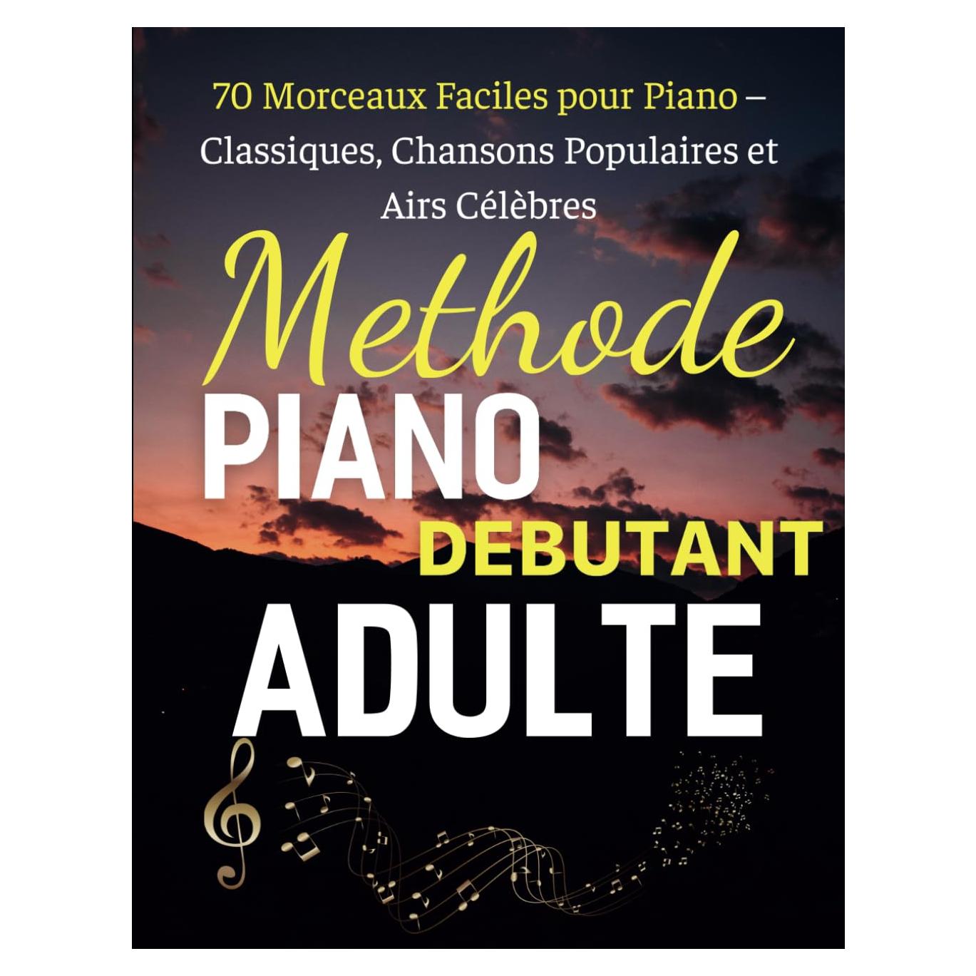 Methode Piano Debutant Adulte: 70 Morceaux Faciles pour Piano – Classiques, Chansons Populaires et Airs Célèbres (French Edition)