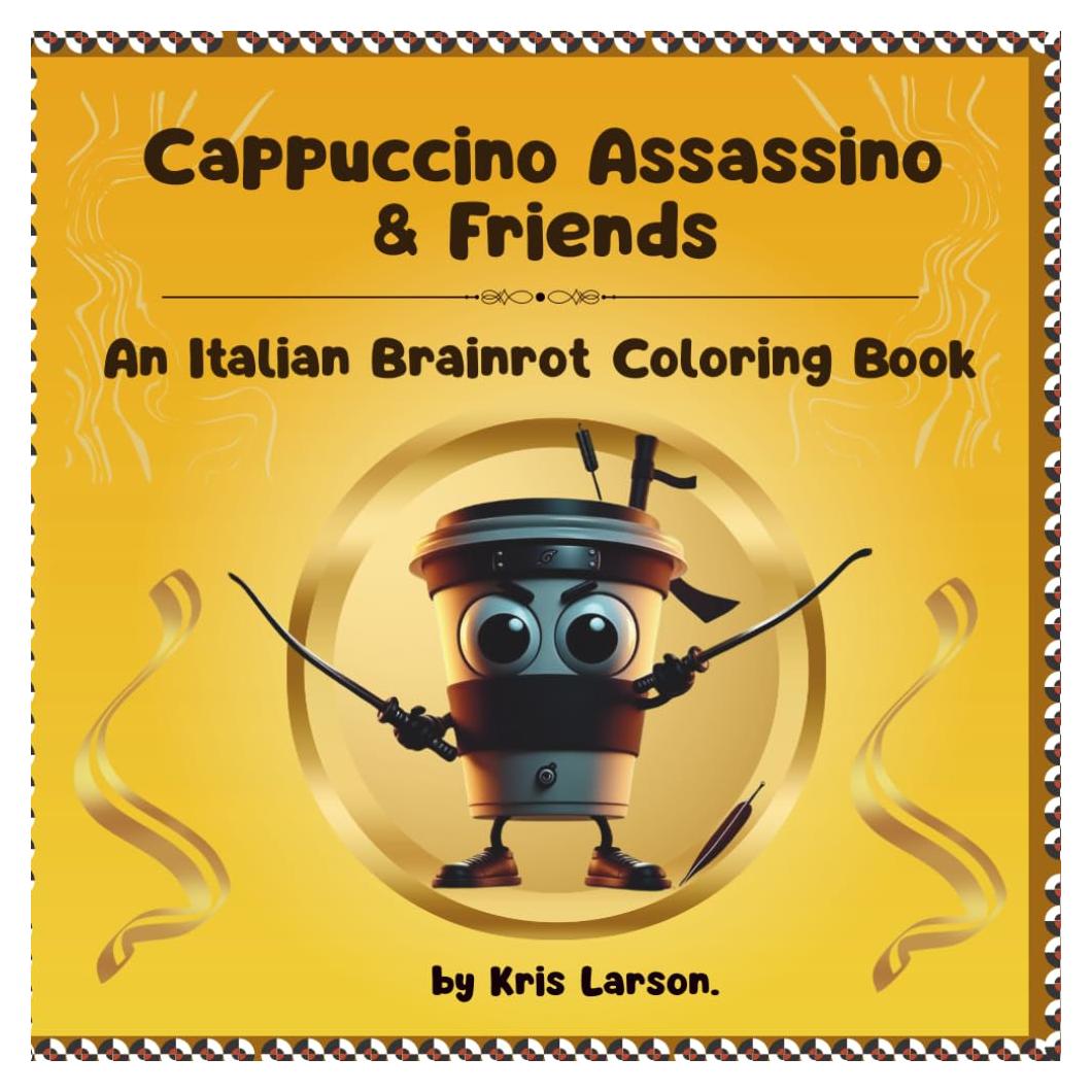 Cappuccino Assassino & Friends. An Italian Brainrot Coloring Book: An Italian Brainrot Coloring Book