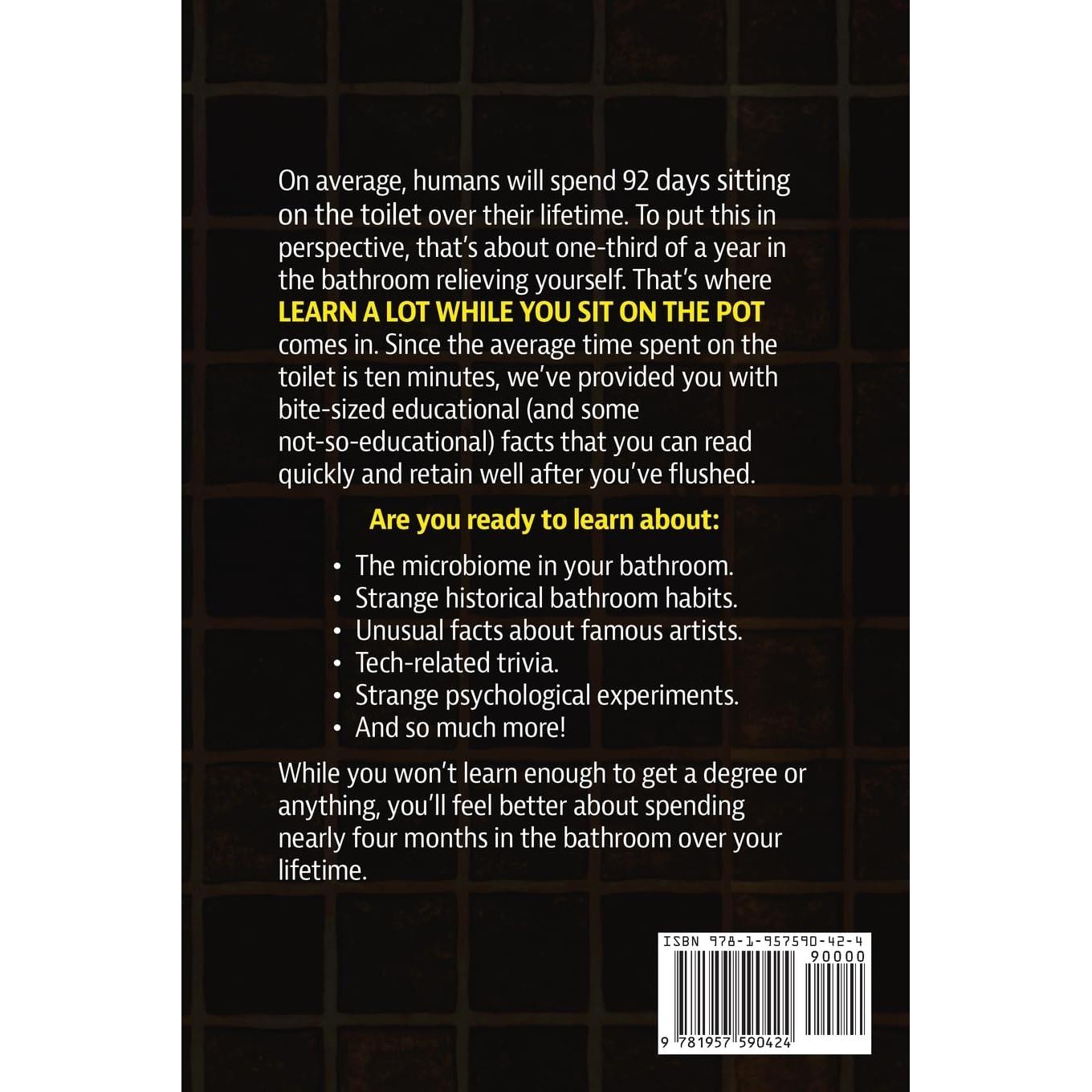 Learn A Lot While You Sit On The Pot: Fascinating Trivia and Fun Facts About Science, History, Sports, Pop Culture, Technology, Mind Puzzles, and So Much More!
