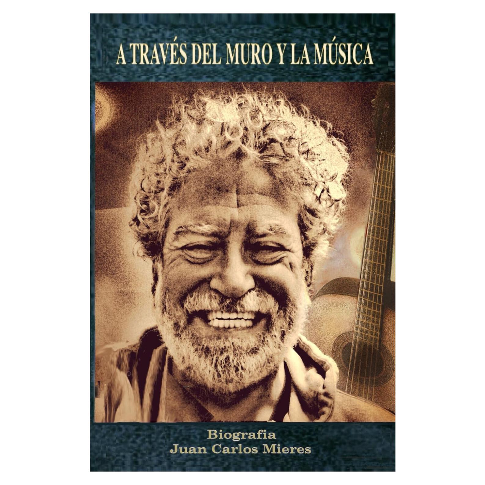 A TRAVÉS DEL MURO Y LA MÚSICA: Biografia Juan Carlos Mieres