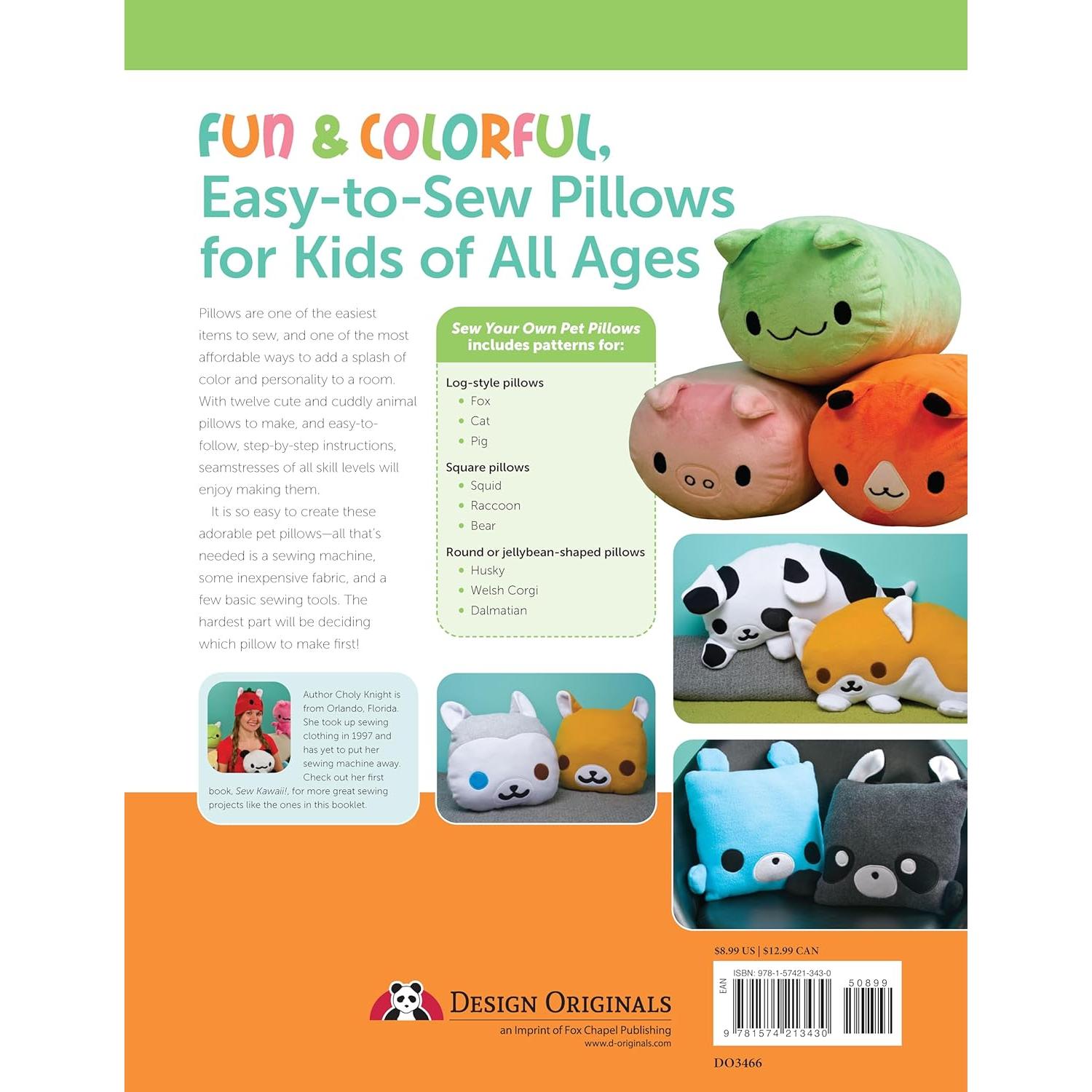 Sew Your Own Pet Pillows: Twelve Huggable Friends You Can Easily Make (Design Originals) Step-by-Step Directions, Photos, & Patterns for Sewing Decorative Fabric Plushies and Adorable Stuffed Animals