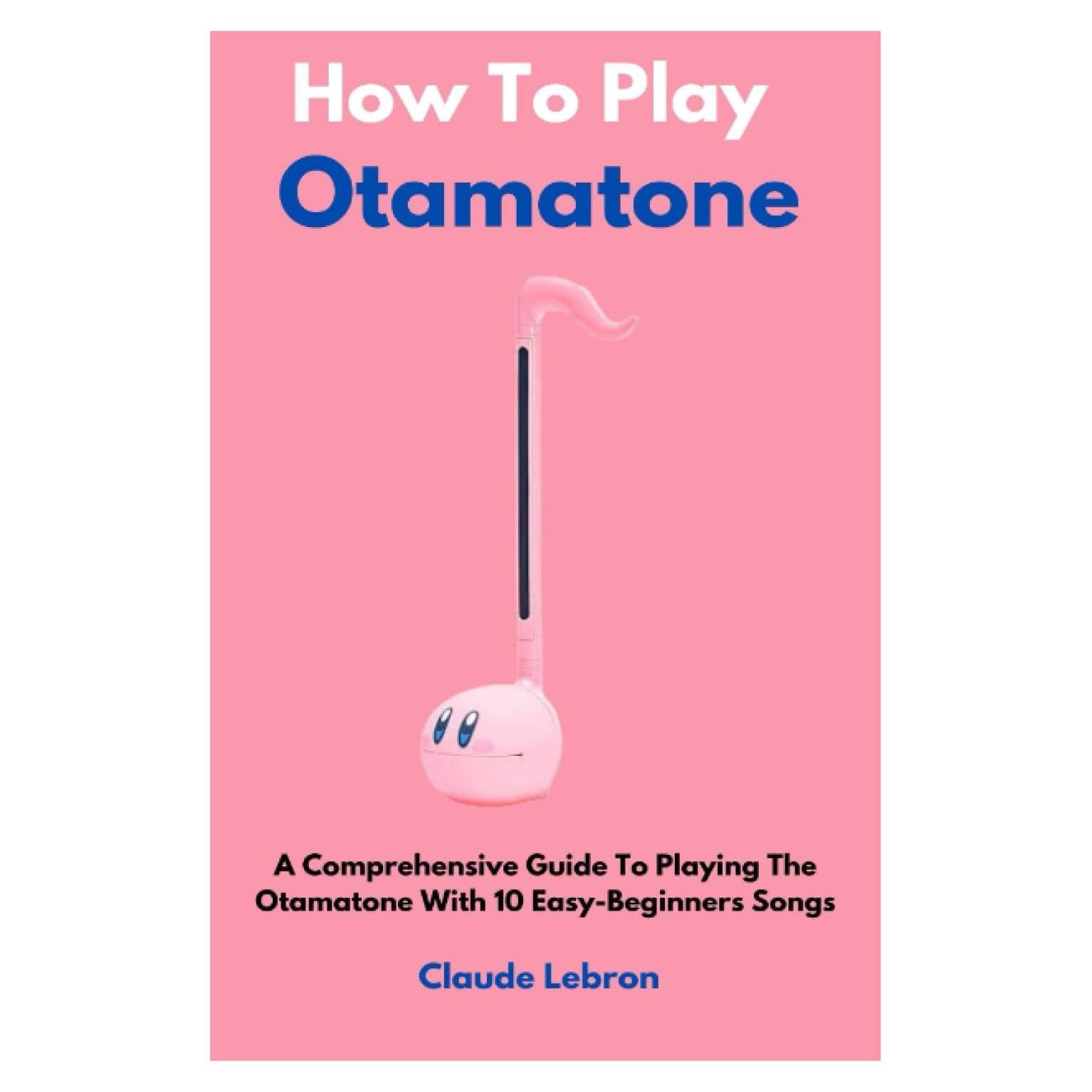 How To Play Otamatone: A Comprehensive Guide To Playing The Otamatone With 10 Easy-Beginners Songs