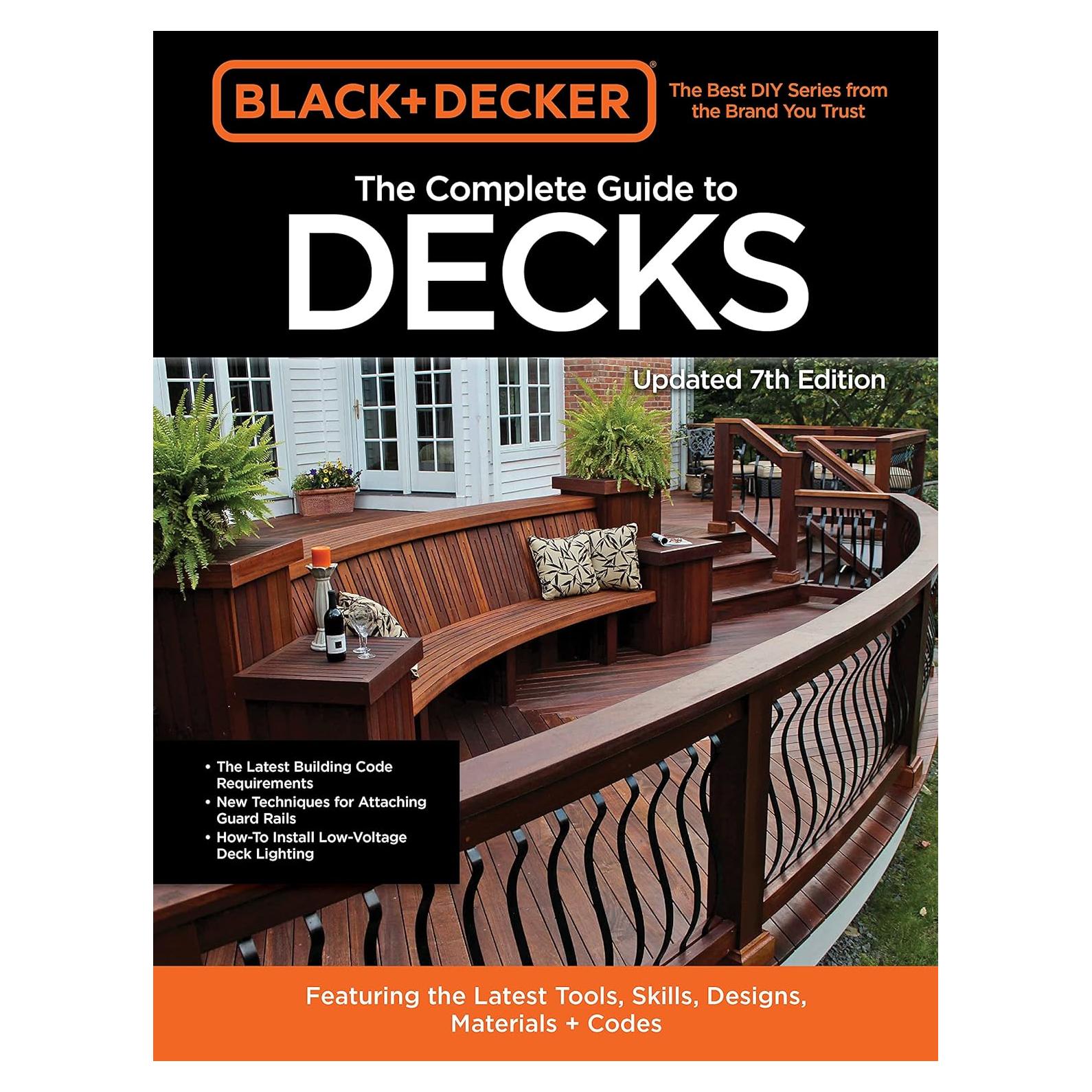 Black & Decker The Complete Guide to Decks 7th Edition: Featuring the latest tools, skills, designs, materials & codes