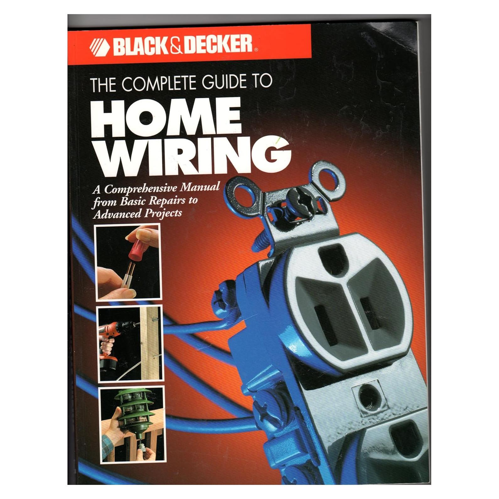 The Complete Guide to Home Wiring: A Comprehensive Manual, from Basic Repairs to Advanced Projects (Black & Decker Home Improvement Library; U.S. edition)