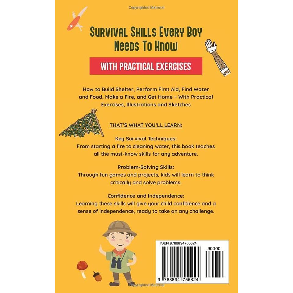 Survival Skills Every Boy Needs To Know: How to Build Shelter, Perform First Aid, Find Water and Food, Make a Fire, and Get Home - With Practical Exercises, Illustrations and Sketches
