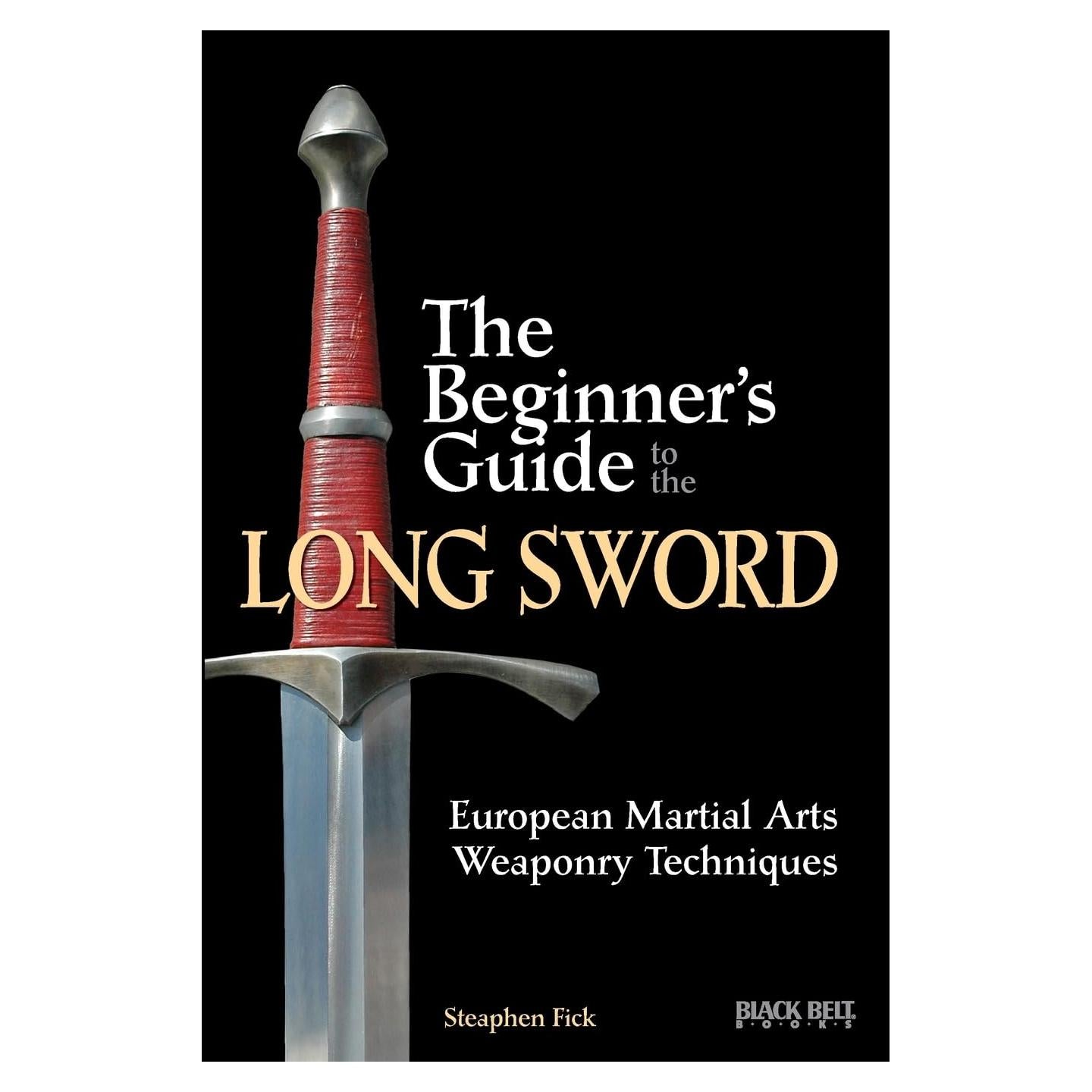The Beginner's Guide to the Long Sword: European Martial Arts Weaponry Techniques