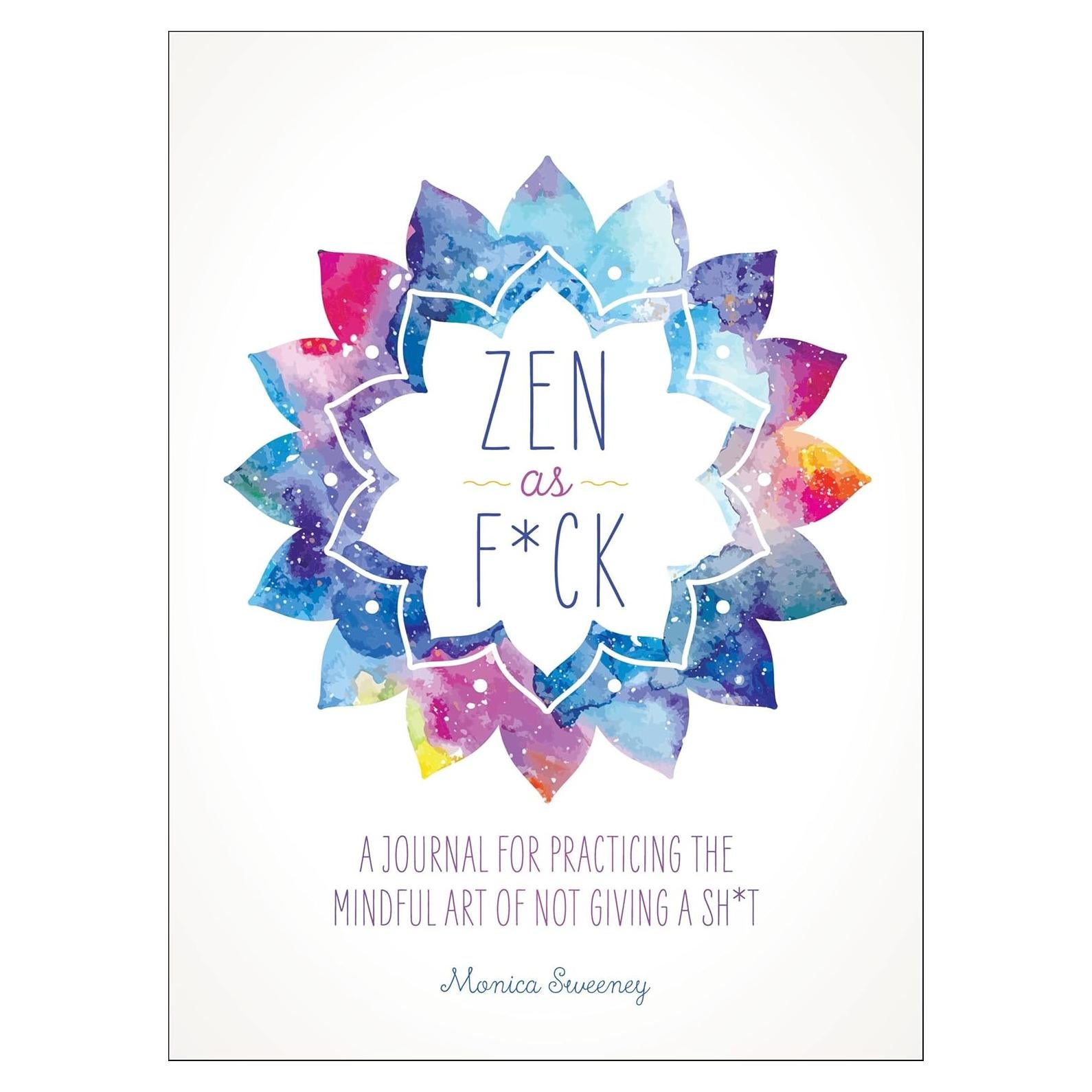 Zen as F*ck: A Journal for Practicing the Mindful Art of Not Giving a Sh*t