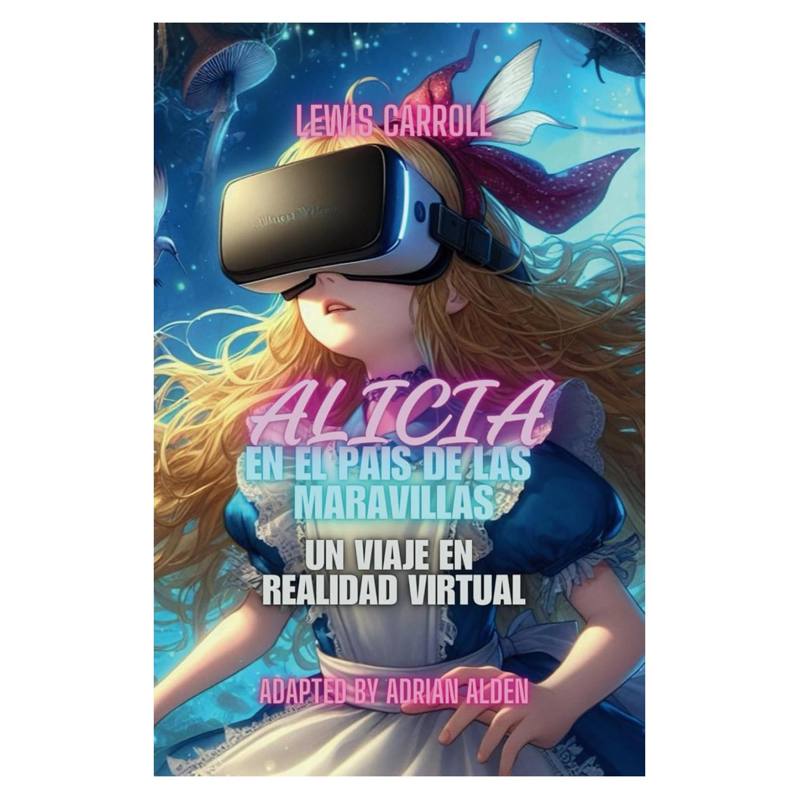 ALICIA EN EL PAÍS DE LAS MARAVILLAS: UN VIAJE EN REALIDAD VIRTUAL. Adaptación a Ciencia Ficción (NO ILUSTRADO) (ADAPTACIONES DE CUENTOS Y NOVELAS POPULARES A LA CIENCIA FICCIÓN) (Spanish Edition)