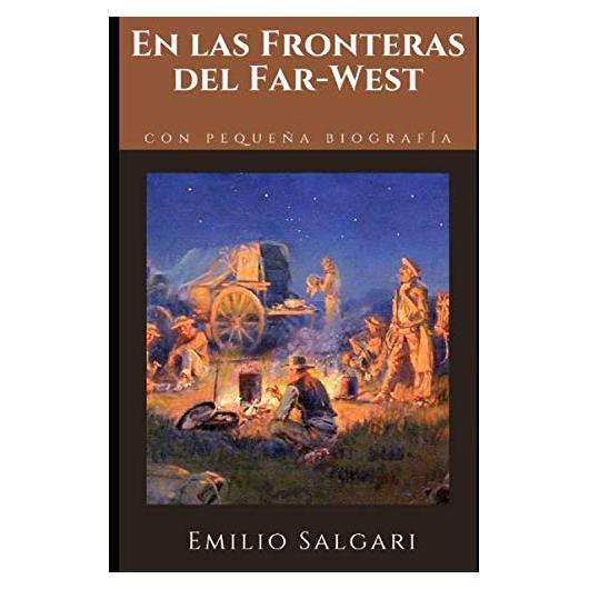 En las Fronteras del Far-West: Primera novela del ciclo del Viejo Oeste de Emilio Salgari + Pequeña biografía y análisis (Clásicos olvidados) (Spanish Edition)