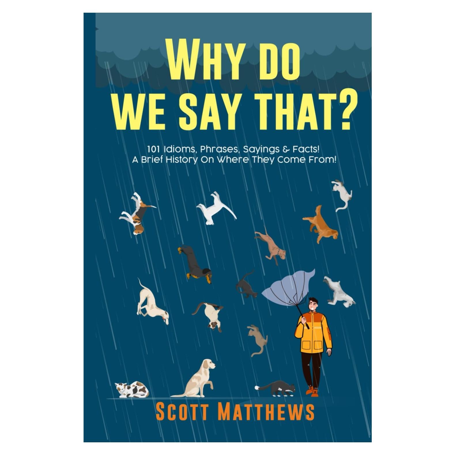 Why Do We Say That? 101 Idioms, Phrases, Sayings & Facts! A Brief History On Where They Come From!