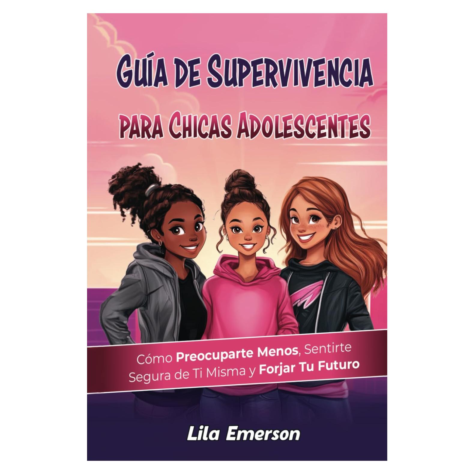 Guía de supervivencia para chicas adolescents: Cómo preocuparte menos, sentirte segura de ti misma y forjar tu futuro (Spanish Edition)