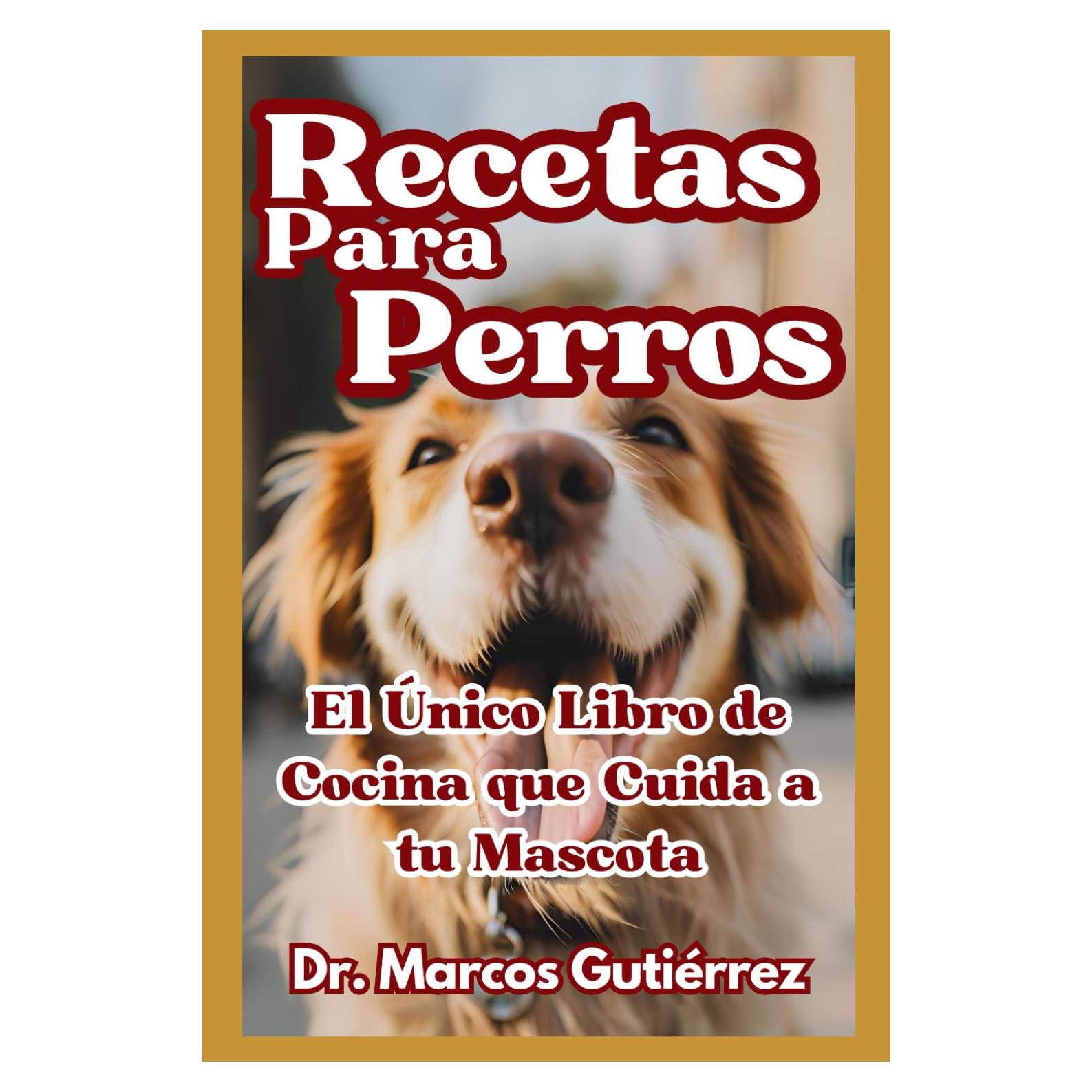 Recetas Para Perros: El Único Libro de Cocina que Cuida a tu Mascota (Spanish Edition)