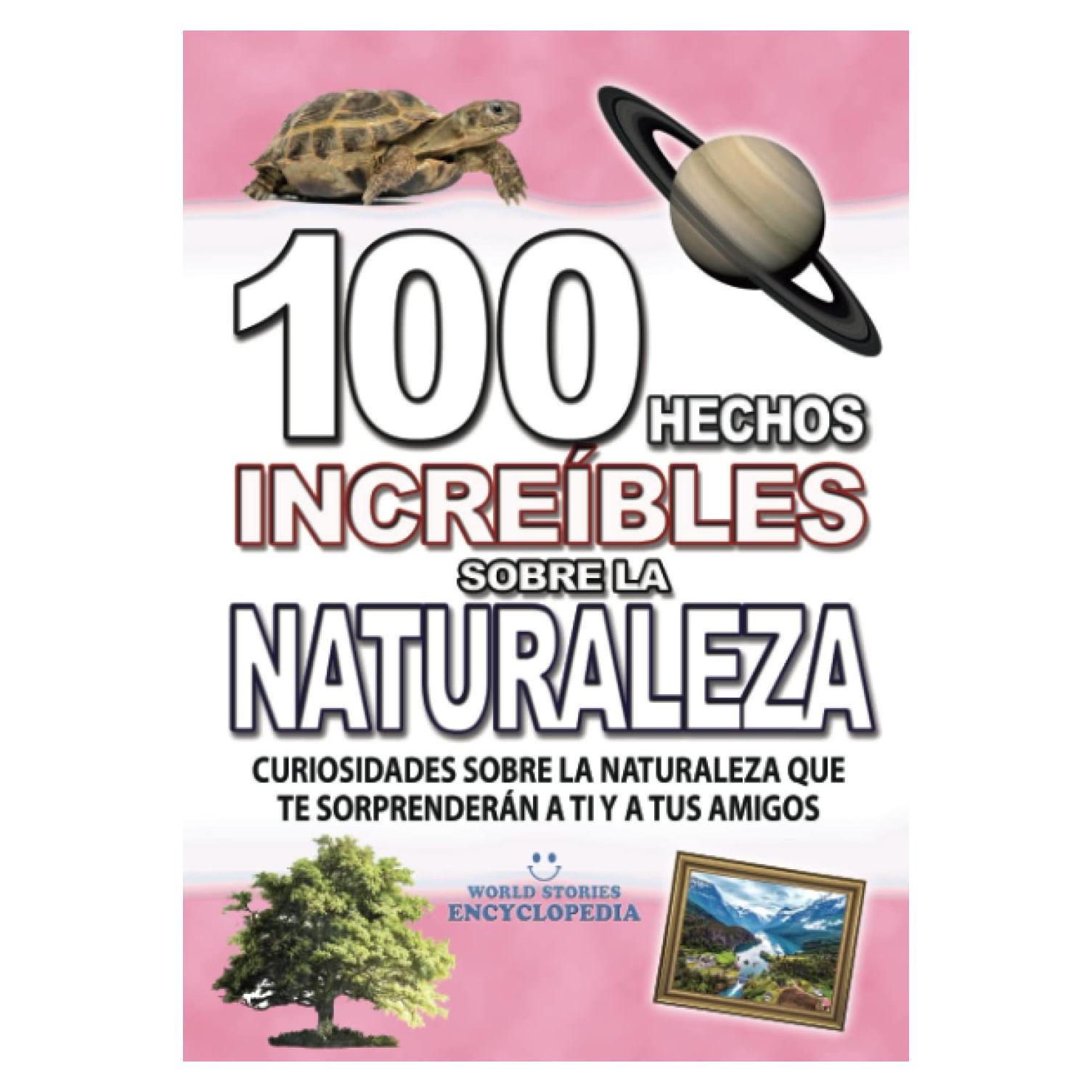 100 HECHOS INCREÍBLES SOBRE LA NATURALEZA: Curiosidades SOBRE LA NATURALEZA QUE TE SORPRENDERÁN A TI Y A TUS AMIGOS (HECHOS HISTORIAS Y CURIOSIDADES INCREÍBLES) (Spanish Edition)