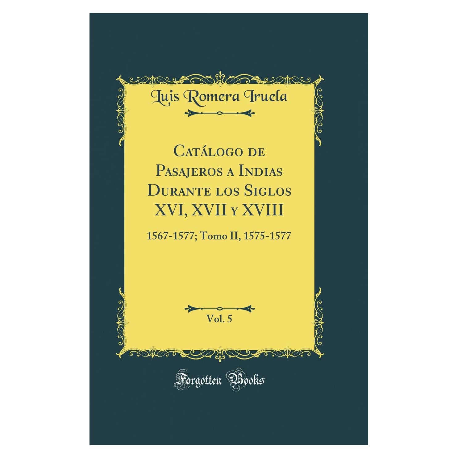 Catálogo de Pasajeros a Indias Durante los Siglos XVI, XVII y XVIII: Volumen V (1567-1577); Tomo II (1575-1577) (Classic Reprint)
