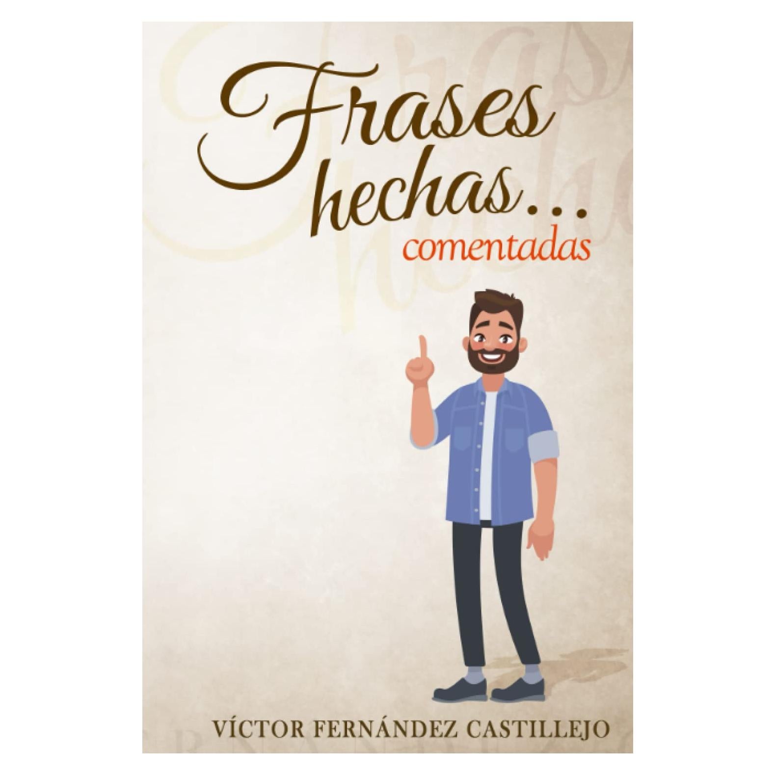 Frases hechas comentadas 1. Diccionario de dichos y modismos españoles: Frases proverbiales, jerga y argot en español (Frases hechas comentadas; ... y refranes españoles) (Spanish Edition)