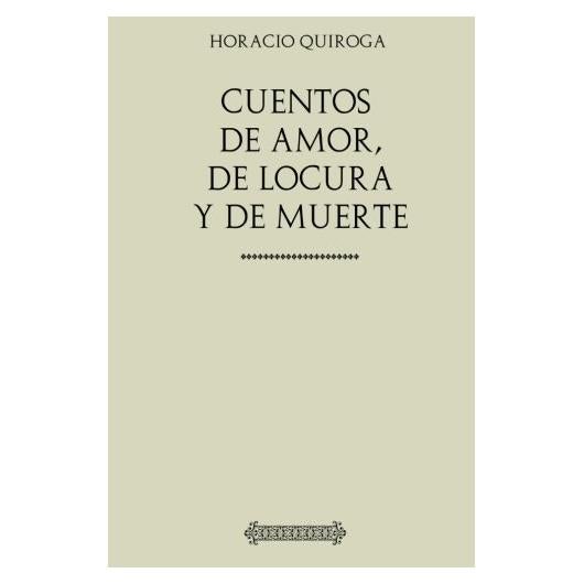 Colección Horacio Quiroga. Cuentos de amor, de locura y de muerte (Spanish Edition)