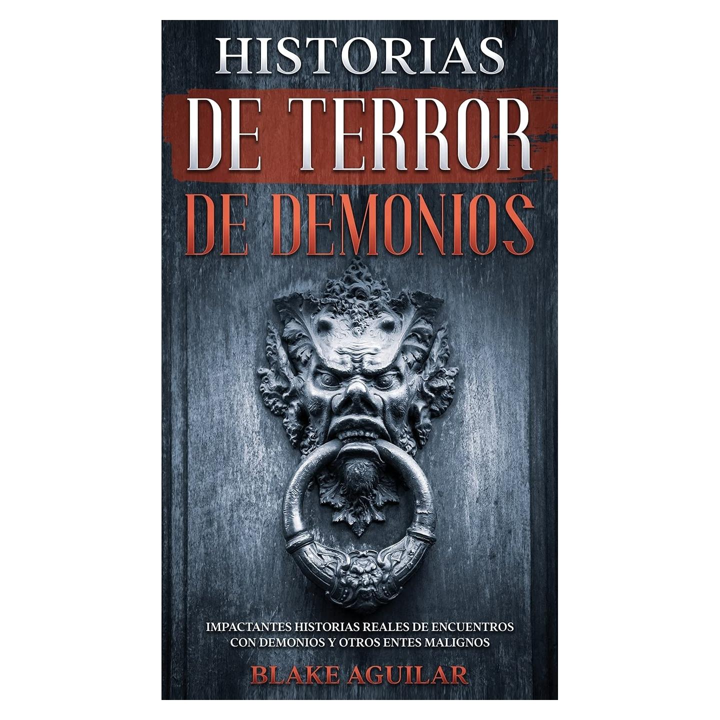 Historias de Terror de Demonios: Impactantes Historias Reales de Encuentros con Demonios y Otros Entes Malignos (Spanish Edition)