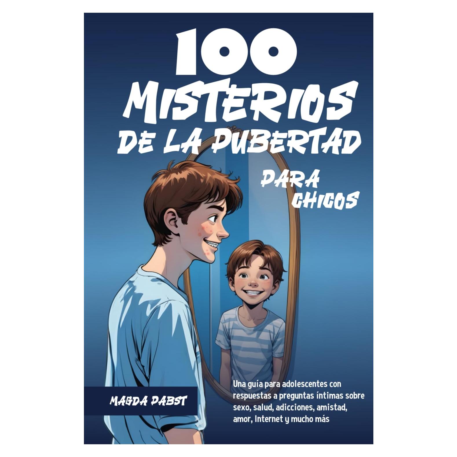 100 MISTERIOS DE LA PUBERTAD PARA CHICOS: Una guía para adolescentes con respuestas a preguntas íntimas sobre sexo, salud, adicciones, amistad, amor, Internet y mucho más (Spanish Edition)
