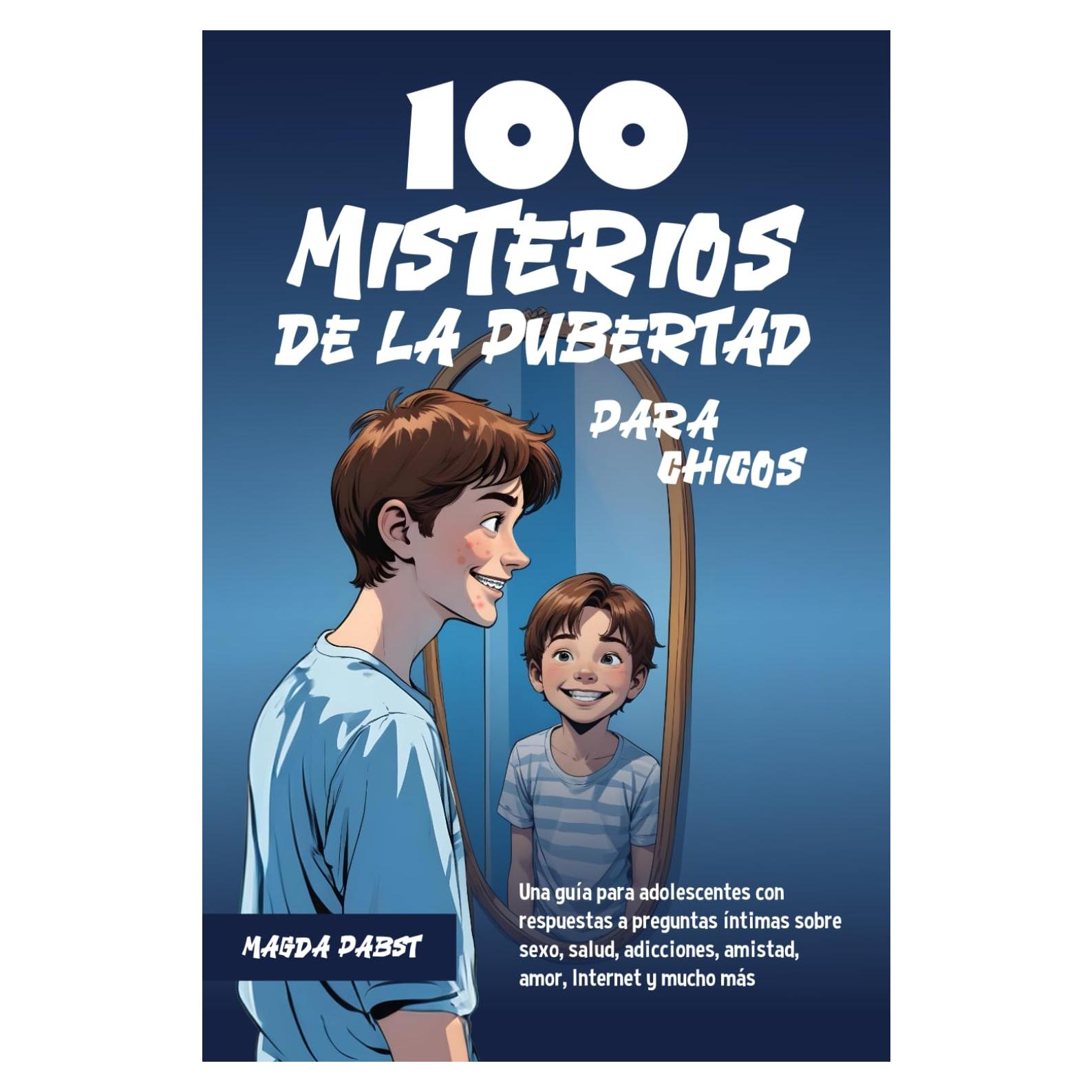 100 MISTERIOS DE LA PUBERTAD PARA CHICOS: Una guía para adolescentes con respuestas a preguntas íntimas sobre sexo, salud, adicciones, amistad, amor, Internet y mucho más (Spanish Edition)