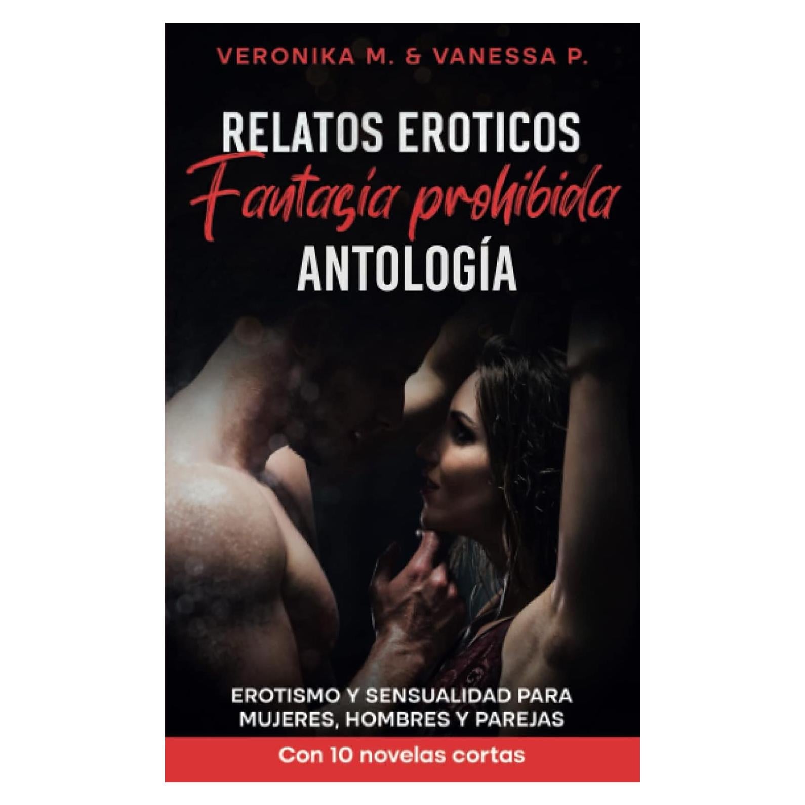 Relatos Eróticos - Fantasía prohibida - Antología: Erotismo y sensualidad para mujeres, hombres y parejas - Con 10 novelas cortas (Spanish Edition)