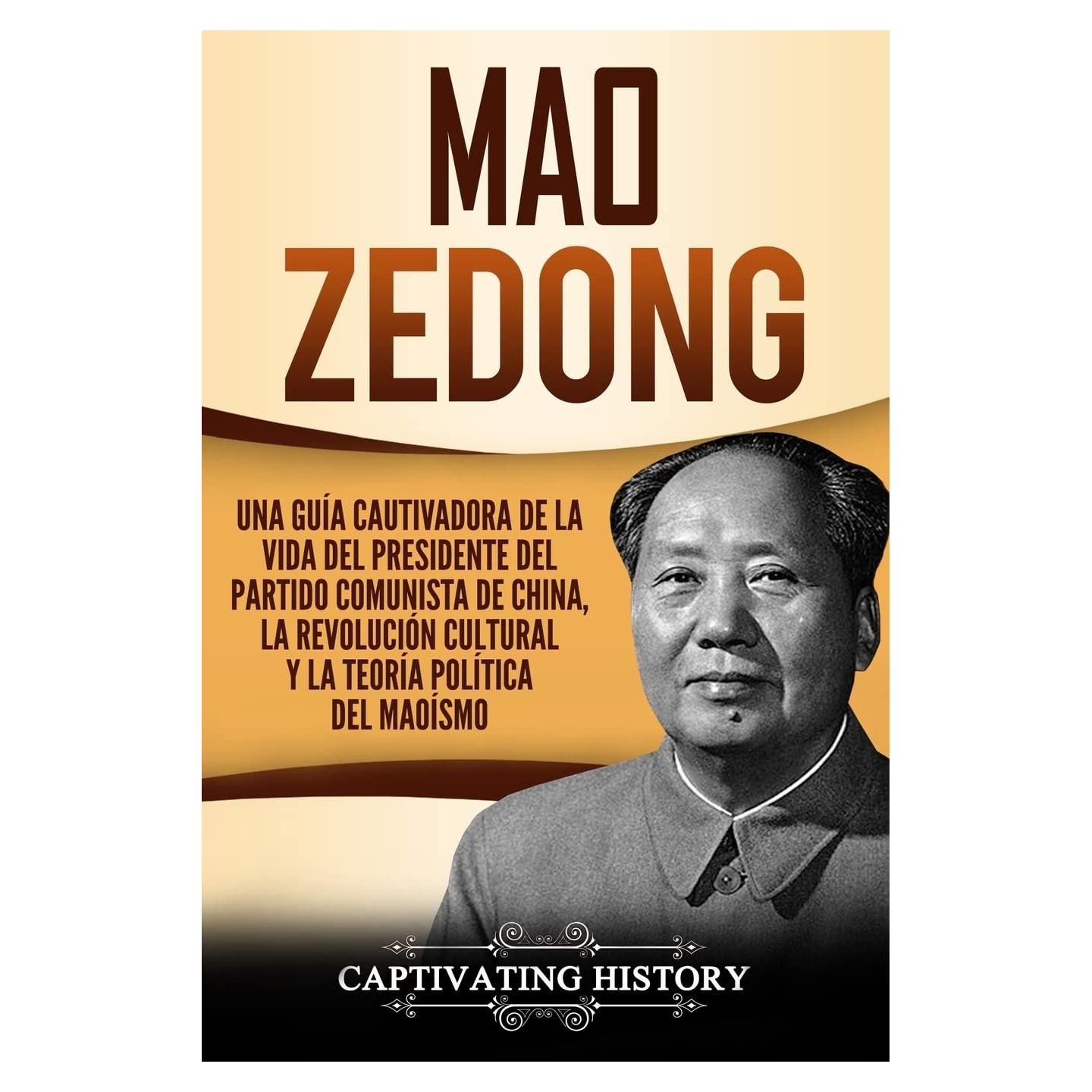 Mao Zedong: Una guía cautivadora de la vida del presidente del Partido Comunista de China, la Revolución Cultural y la teoría política del maoísmo ... Book Version) (Biografías) (Spanish Edition)