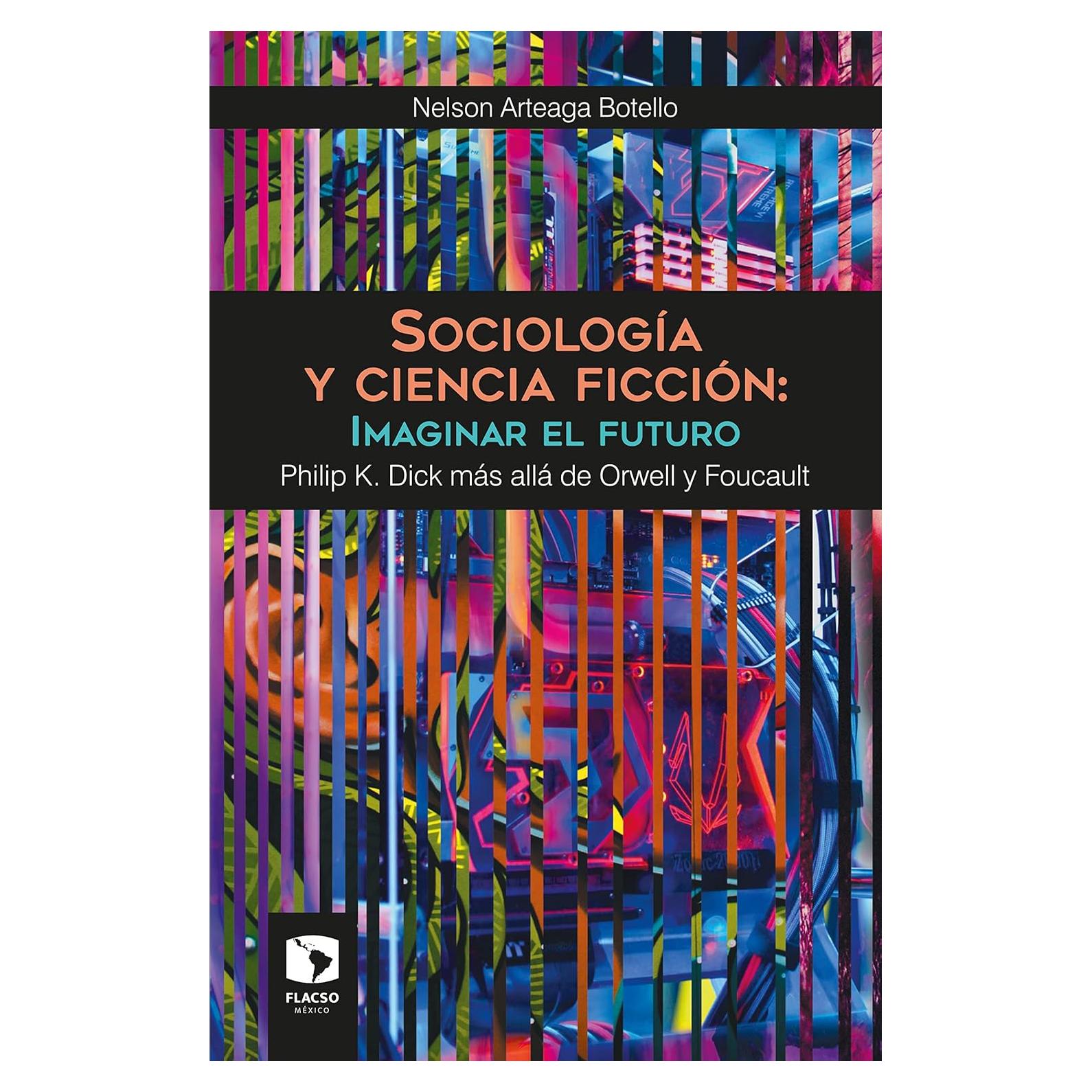 Sociología y ciencia ficción: Imaginar el futuro. Philip K. Dick más allá de Orwell y Foucault (Spanish Edition)