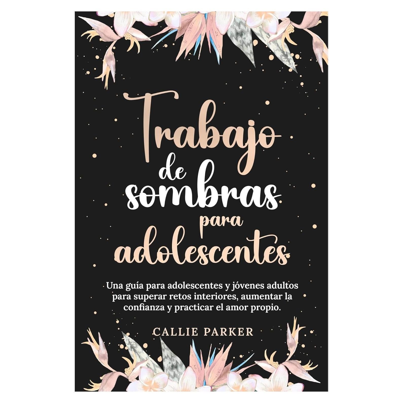 Trabajo de sombras para adolescentes: Una guía para adolescentes y jóvenes adultos para superar retos interiores, aumentar la confianza y practicar el amor (Spanish Edition)