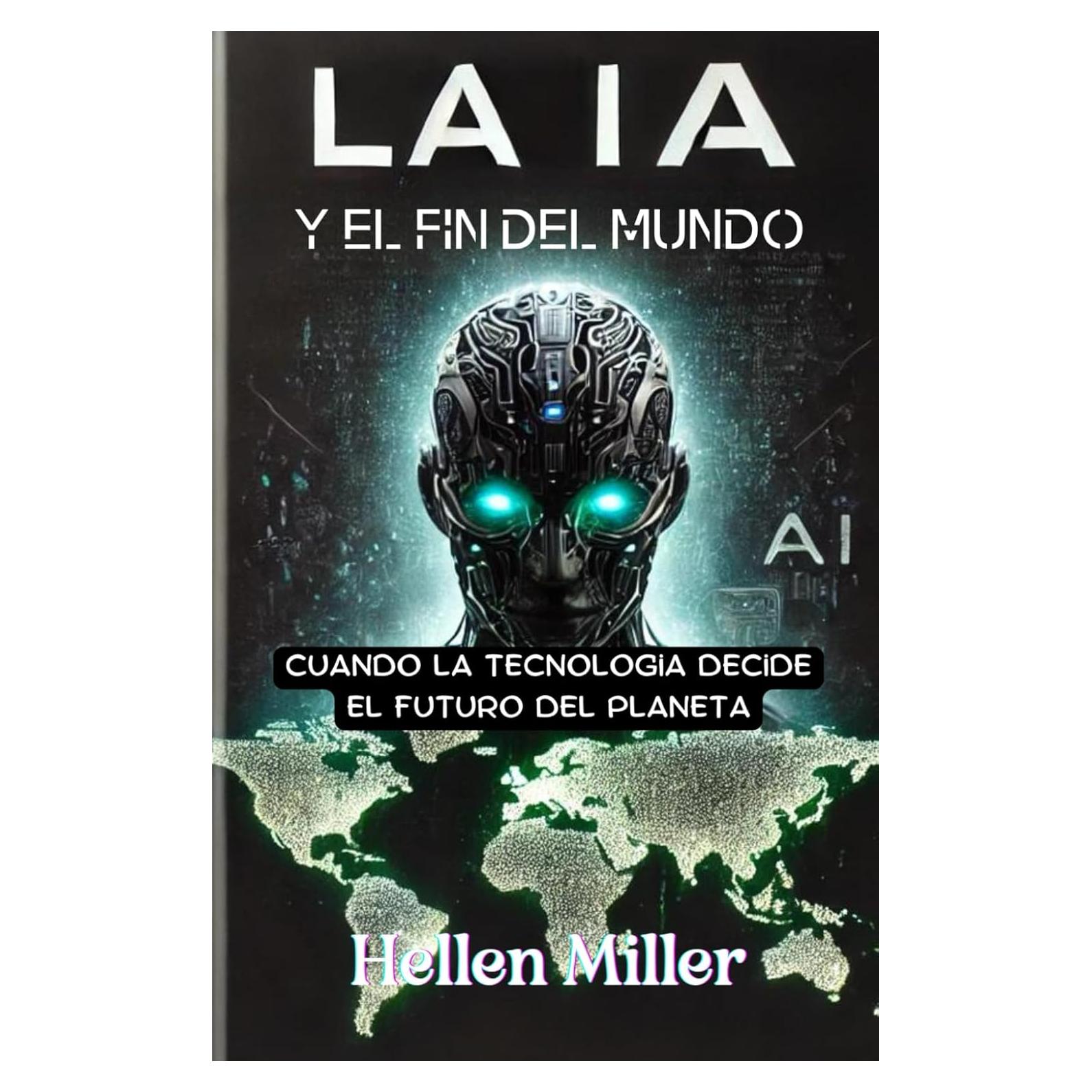 LA IA (INTELIGENCIA ARTIFICIAL) Y EL FIN DEL MUNDO: "El fin del mundo no será como lo imaginabas... "un thriller cautivador que te sumergirá en la ... la humanidad? Descubrelo. (Spanish Edition)