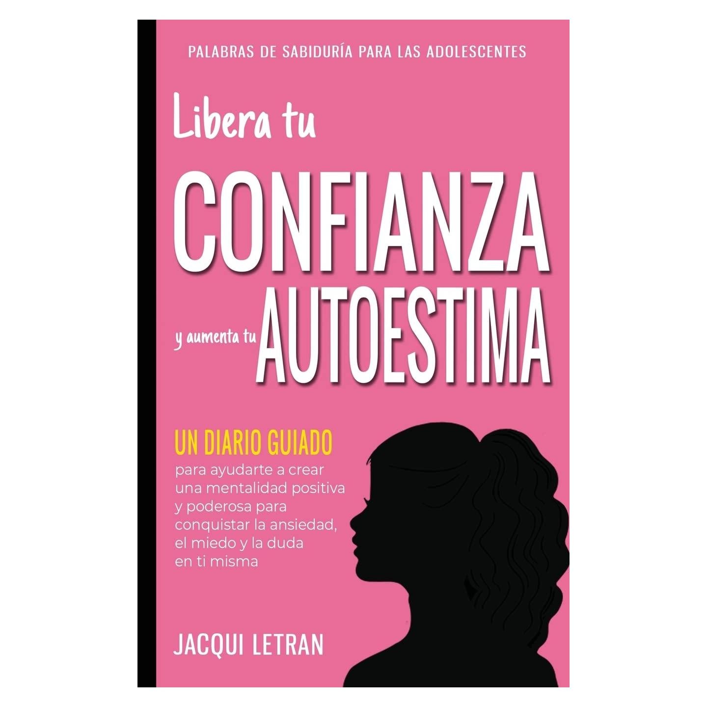 Libera tu confianza y aumenta tu autoestima: Un diario guiado que te ayudará a crear una mentalidad positiva para contrarrestar la ansiedad, el miedo ... PARA LAS ADOLESCENTES) (Spanish Edition)
