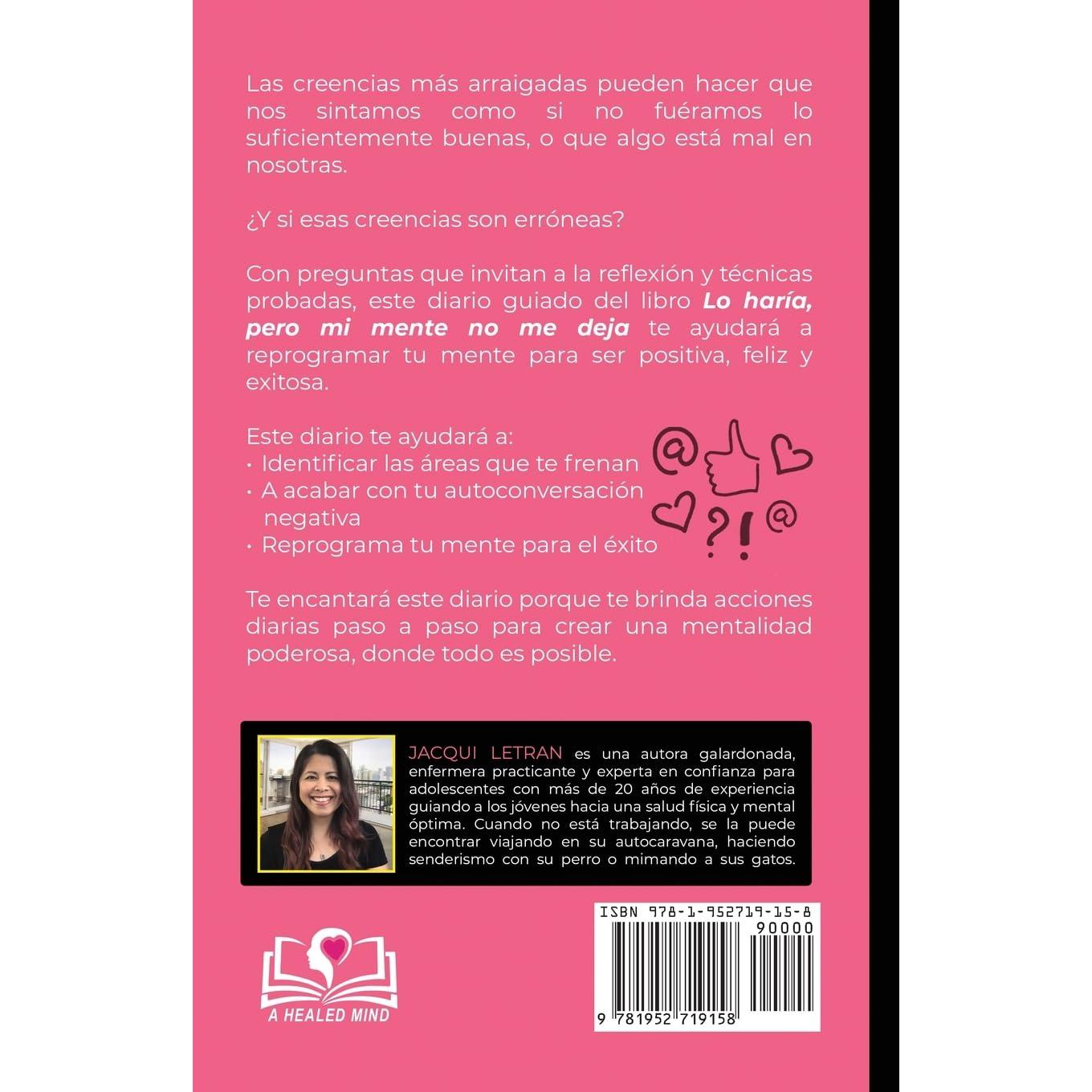 Lo haría, pero MI MENTE no me deja: Un diario guiado para ayudarte a utilizar el poder de tu mente para ser positiva, feliz y segura de ti misma. ... PARA LAS ADOLESCENTES) (Spanish Edition)
