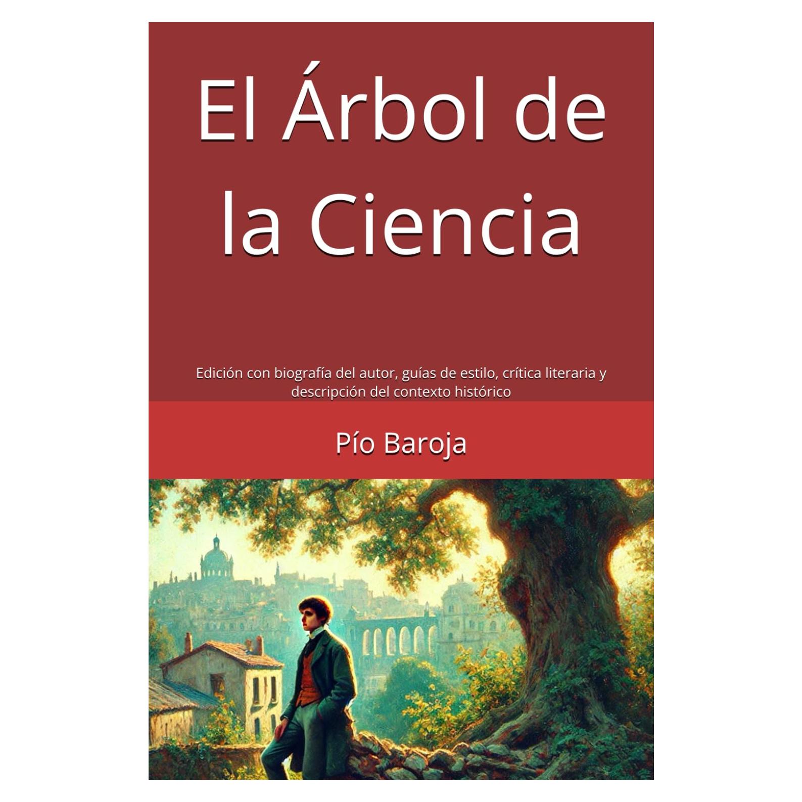 El Árbol de la Ciencia. Edición con biografía del autor, guías de estilo, crítica literaria y descripción del contexto histórico. (Spanish Edition)
