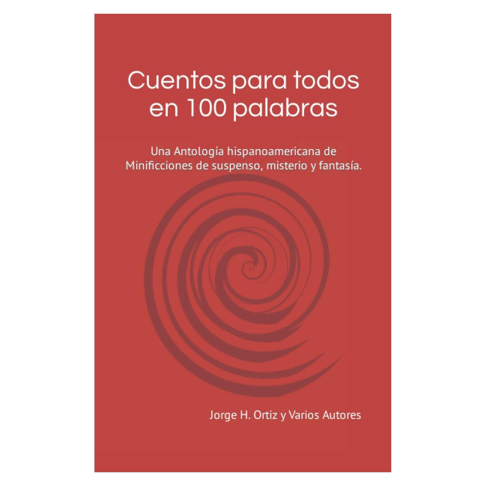 Cuentos para todos en 100 palabras: Una Antología hispanoamericana de Minificciones de suspenso, misterio y fantasía. (Spanish Edition)