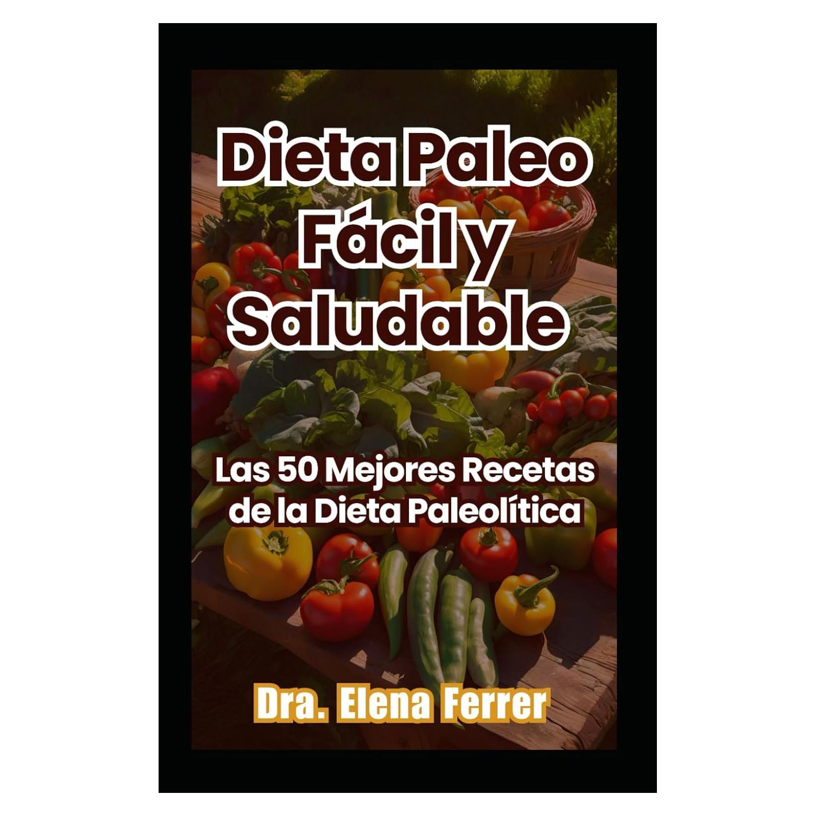 Dieta Paleo Fácil y Saludable: Las 50 Mejores Recetas de la Dieta Paleolítica (Recetas Saludables y Fáciles) (Spanish Edition)