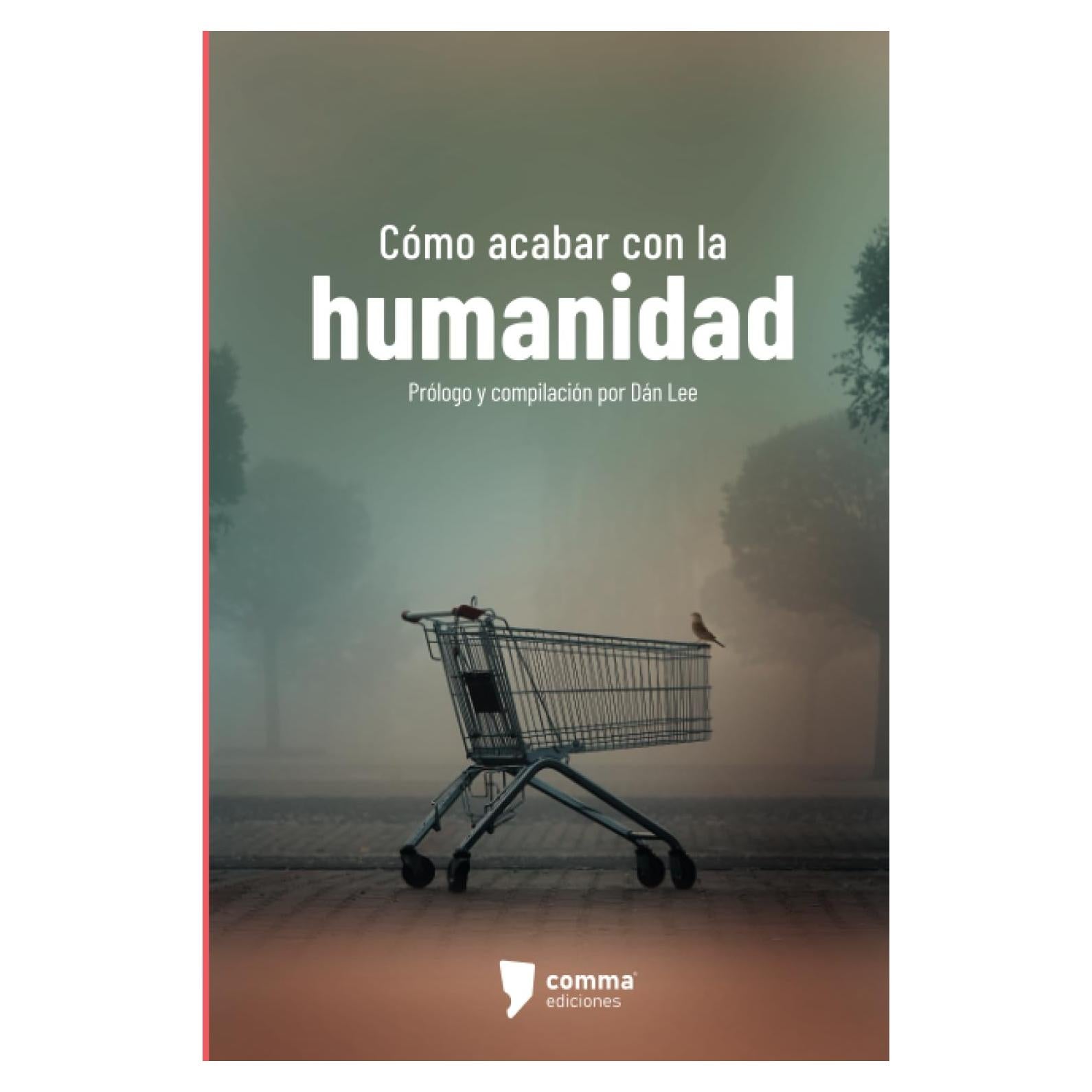 Cómo acabar con la humanidad: Siete narradores mexicanos ante el fin del mundo (Spanish Edition)
