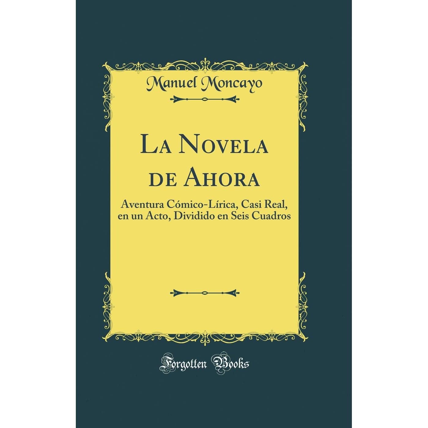 La Novela de Ahora: Aventura Cómico-Lírica, Casi Real, en un Acto, Dividido en Seis Cuadros (Classic Reprint)