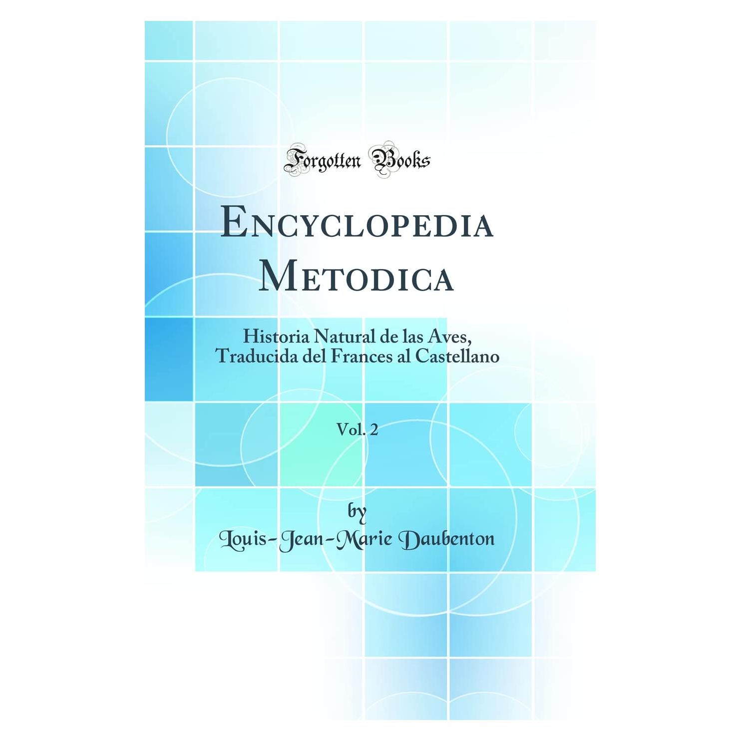 Encyclopedia Metodica, Vol. 2: Historia Natural de las Aves, Traducida del Frances al Castellano (Classic Reprint) (Spanish Edition)