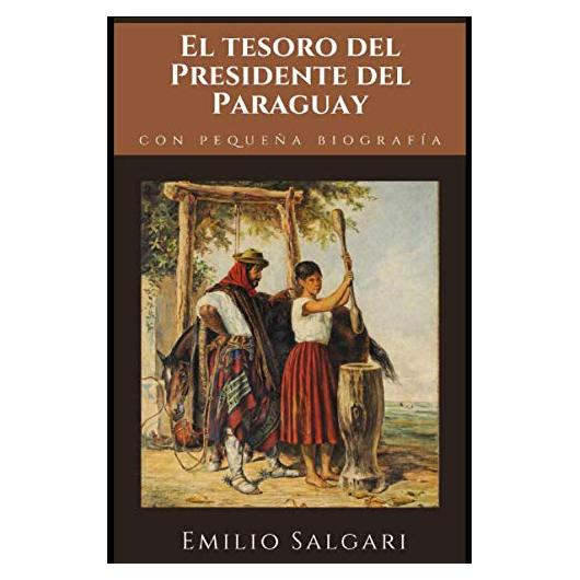 El Tesoro del Presidente del Paraguay: Primera novela de "El Ciclo de los Dos Marineros" de Emilio Salgari + Pequeña biografía y análisis (Clásicos olvidados) (Spanish Edition)