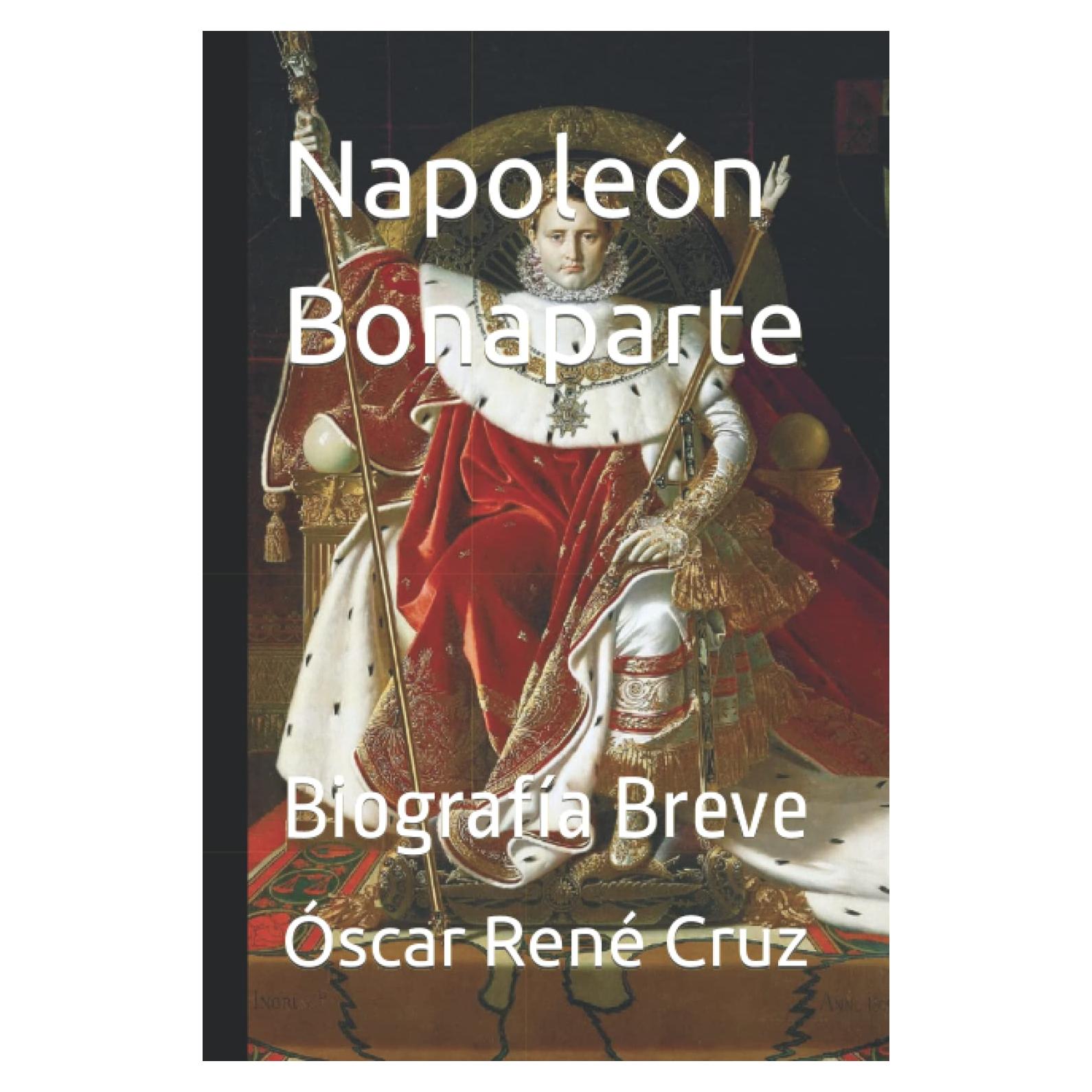 Napoleón Bonaparte: Biografía Breve (Spanish Edition)