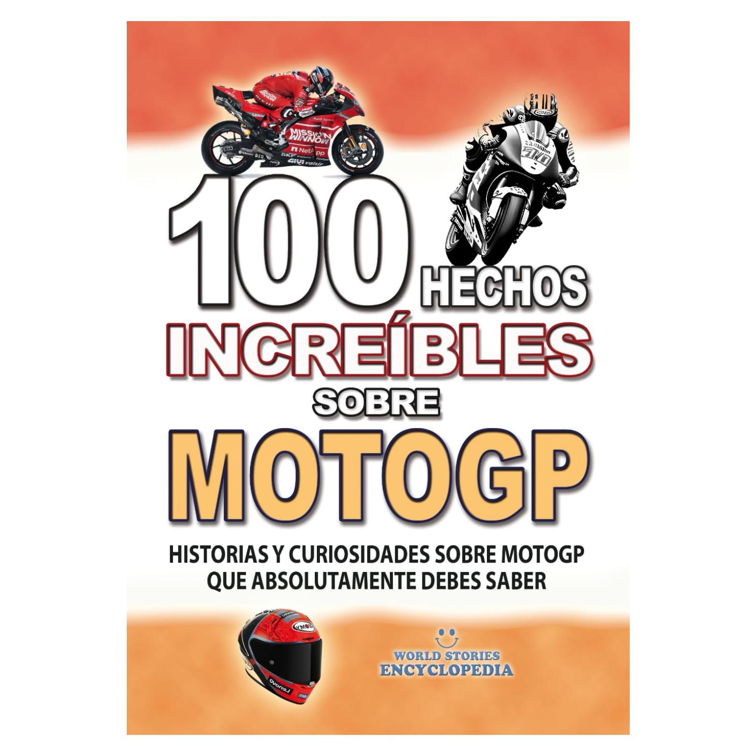 100 HECHOS INCREÍBLES SOBRE MOTOGP: Historias y Curiosidades sobre Motogp que Absolutamente debes Saber (HECHOS HISTORIAS Y CURIOSIDADES INCREÍBLES) (Spanish Edition)