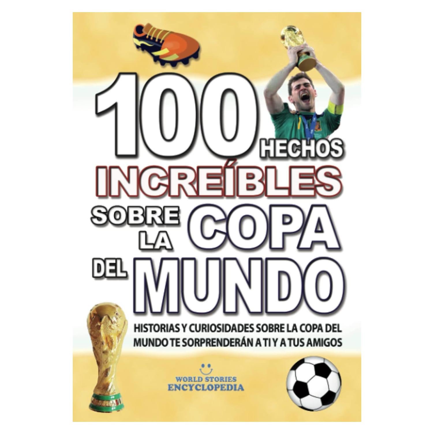 100 HECHOS INCREÍBLES SOBRE LA COPA DEL MUNDO: Historias y Curiosidades Sobre la Copa del Mundo te Sorprenderan a ti y a tus amigos (HECHOS HISTORIAS Y CURIOSIDADES INCREÍBLES) (Spanish Edition)