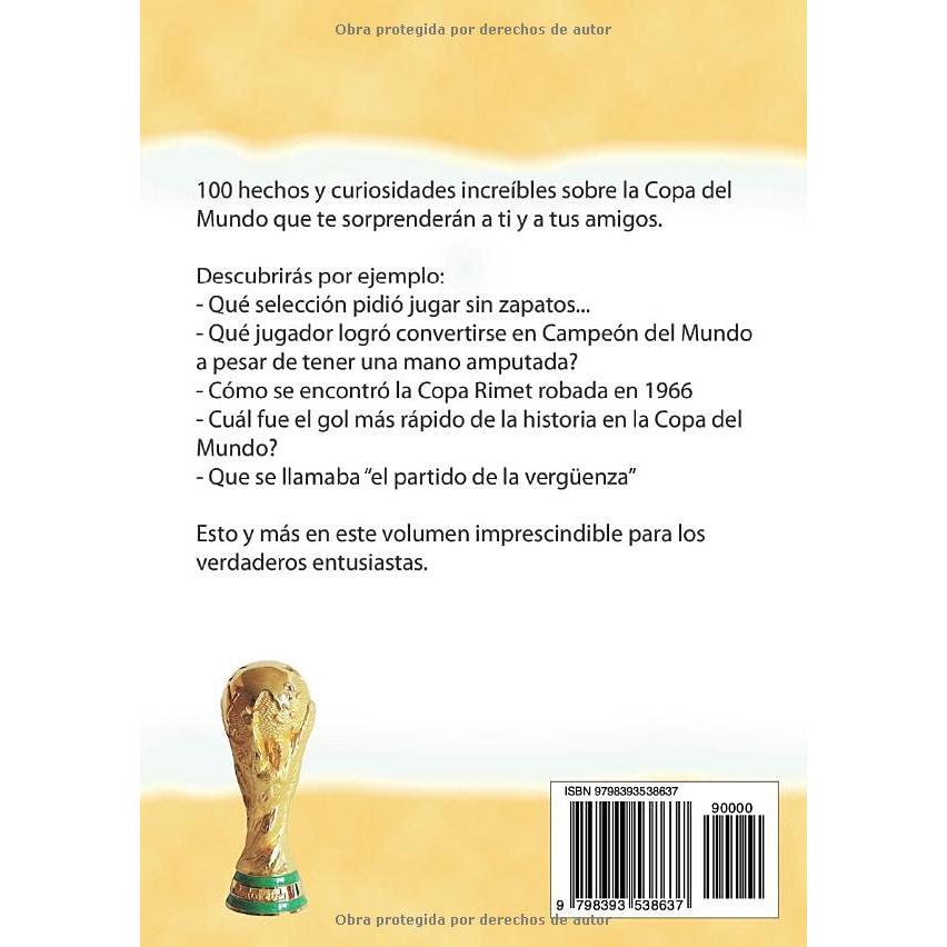 100 HECHOS INCREÍBLES SOBRE LA COPA DEL MUNDO: Historias y Curiosidades Sobre la Copa del Mundo te Sorprenderan a ti y a tus amigos (HECHOS HISTORIAS Y CURIOSIDADES INCREÍBLES) (Spanish Edition)