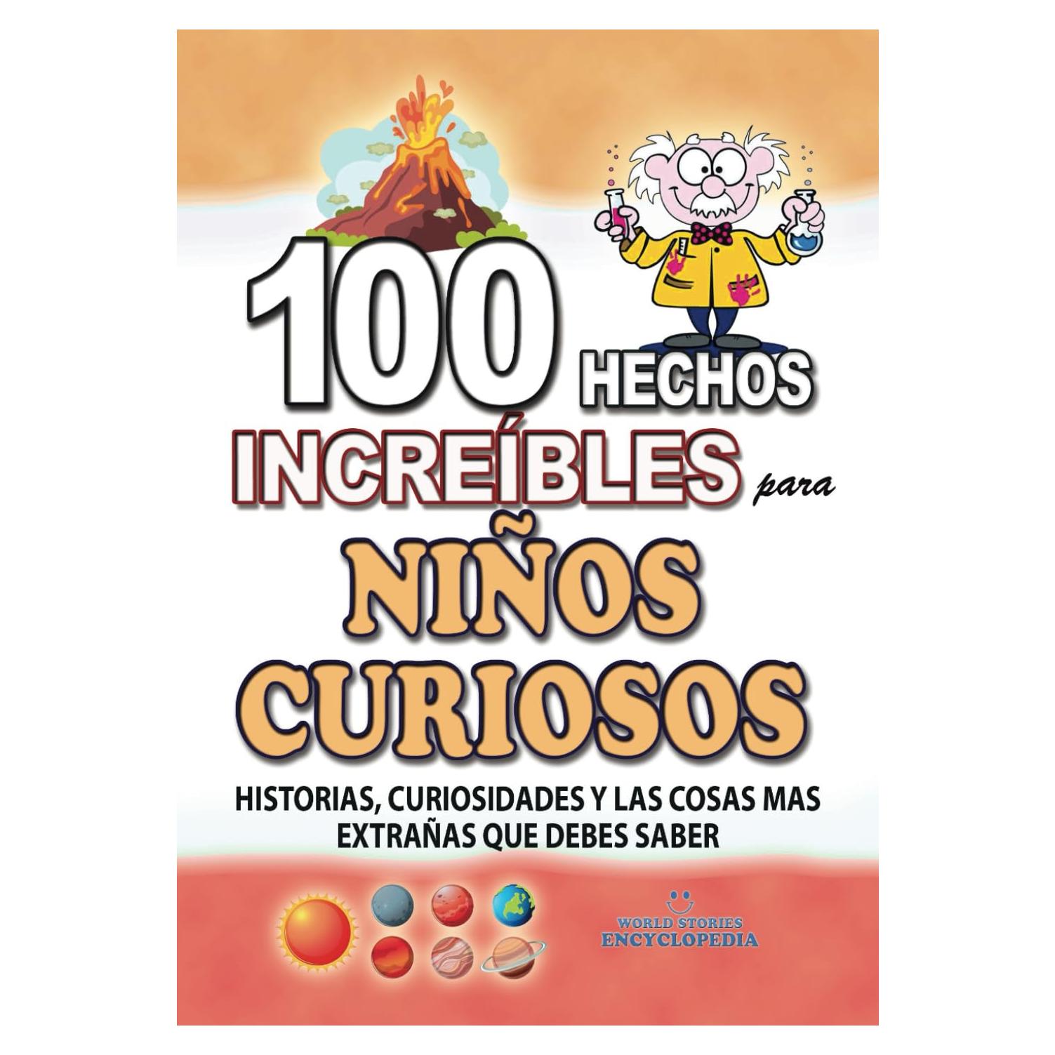 100 HECHOS INCREÍBLE PARA NIÑOS CURIOSOS: Historias, Curiosidades y las Cosas mas Extrañas que debes Saber (HECHOS HISTORIAS Y CURIOSIDADES INCREÍBLES) (Spanish Edition)