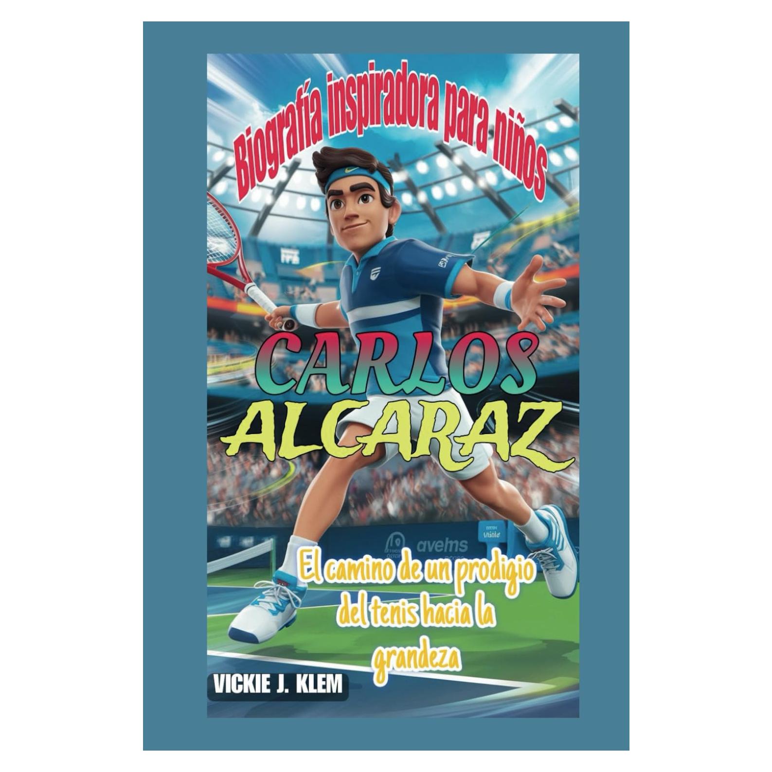 Carlos Alcaraz Biografía de los niños: El camino de un prodigio del tenis hacia la grandeza (Spanish Edition)