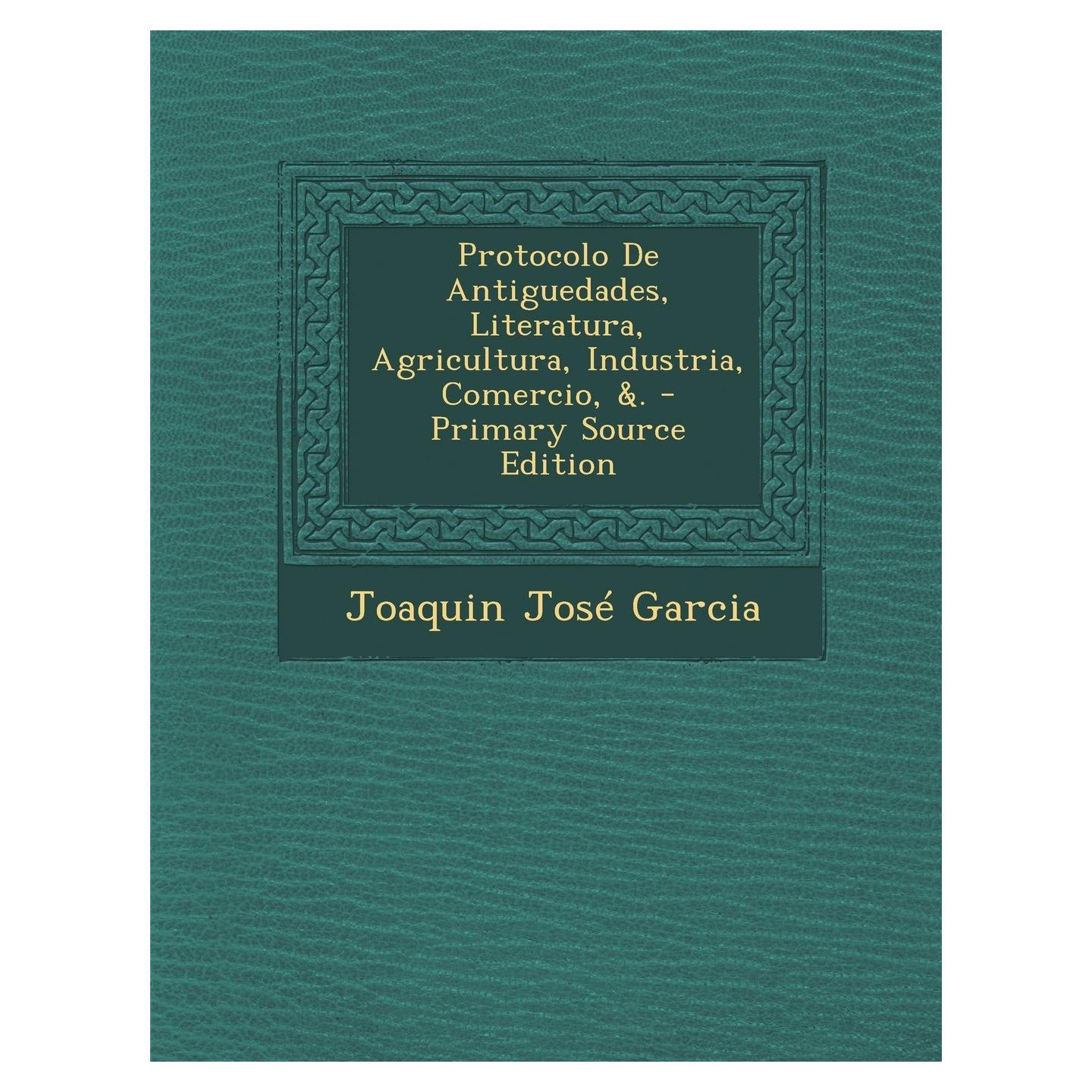 Protocolo De Antiguedades, Literatura, Agricultura, Industria, Comercio, &. (Spanish Edition)