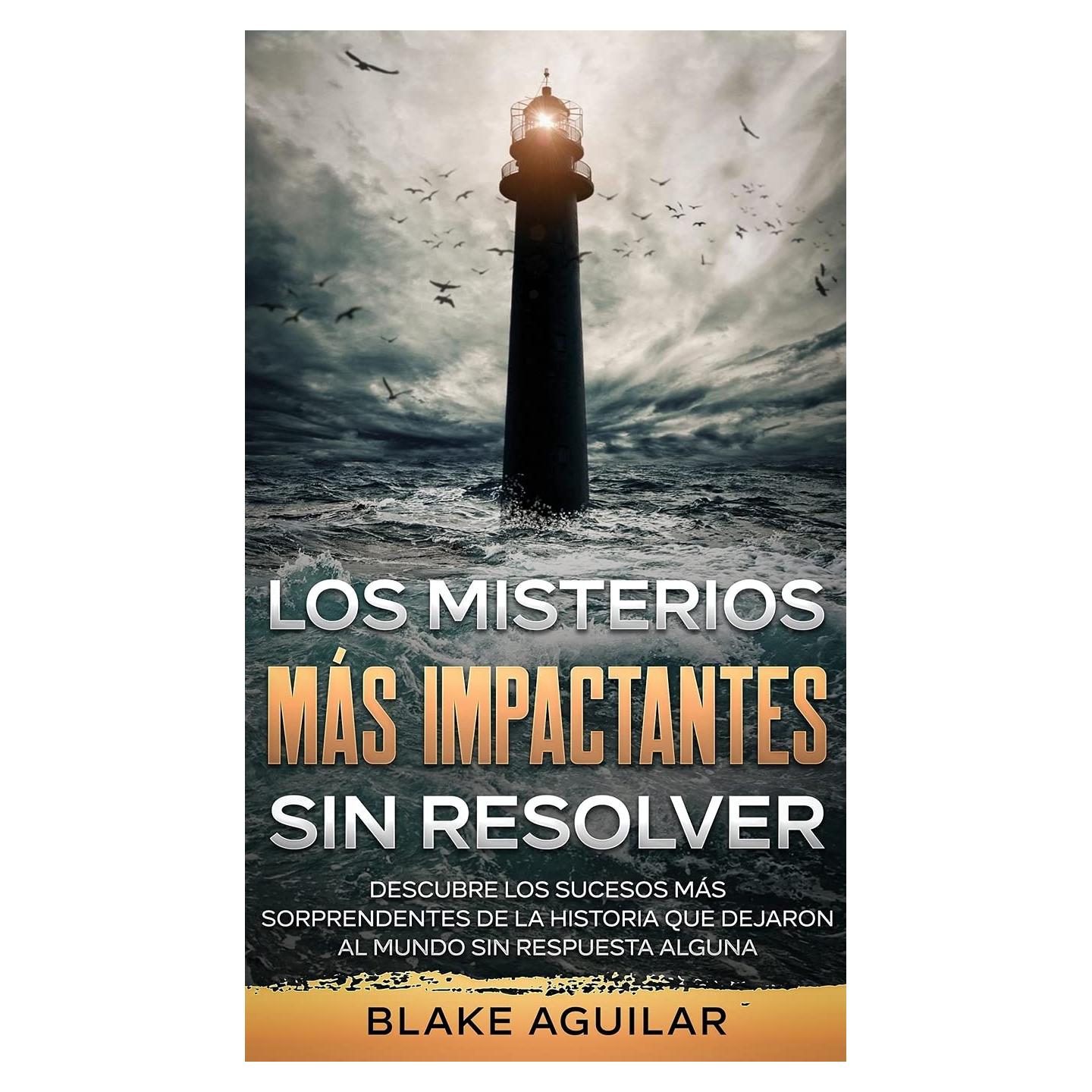 Los Misterios más Impactantes sin Resolver: Descubre los Sucesos más Sorprendentes de la Historia que Dejaron al Mundo sin Respuesta Alguna (Spanish Edition)