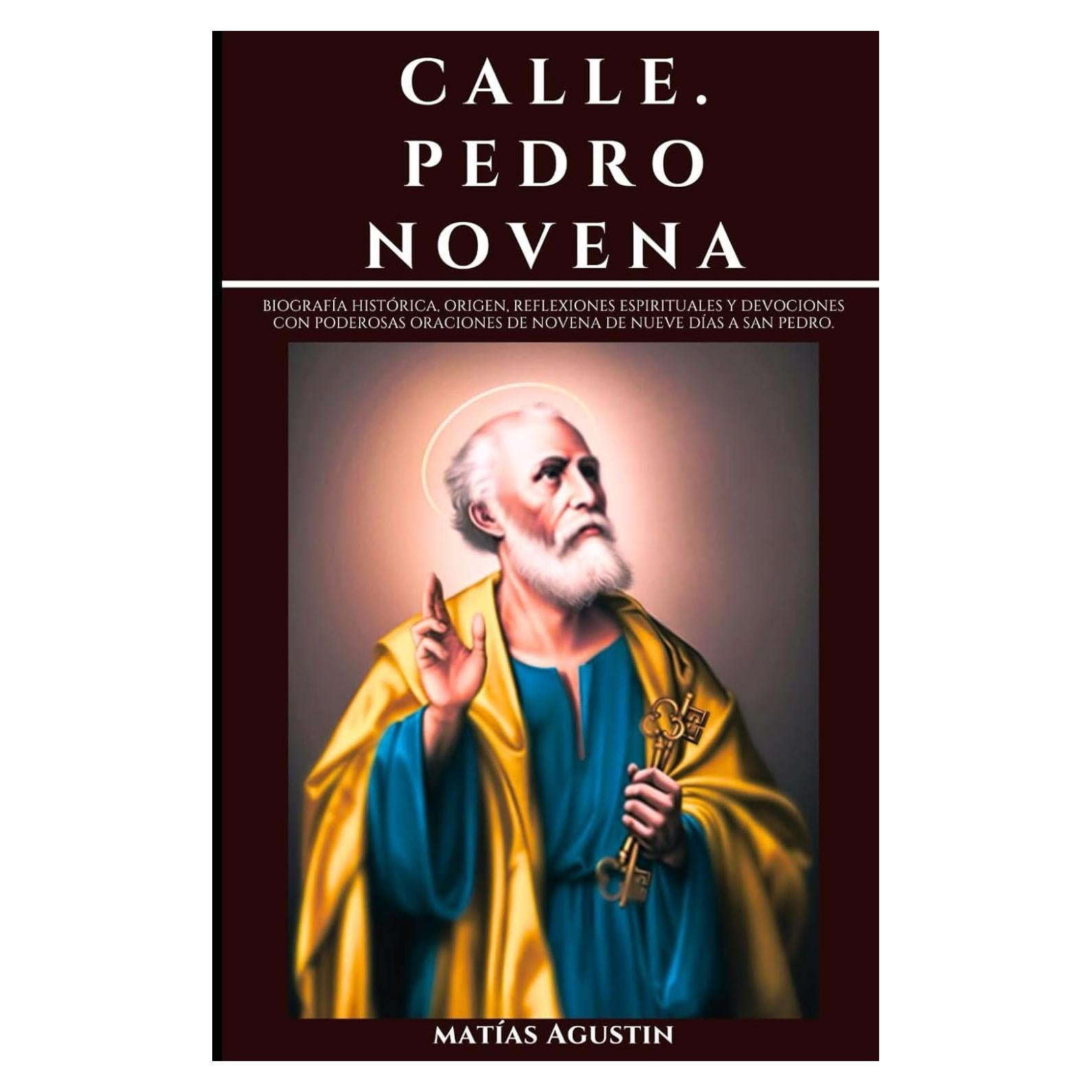 CALLE. PEDRO NOVENA: Biografía histórica, origen, reflexiones espirituales y devociones con poderosas oraciones de novena de nueve días a San Pedro. (Spanish Edition)
